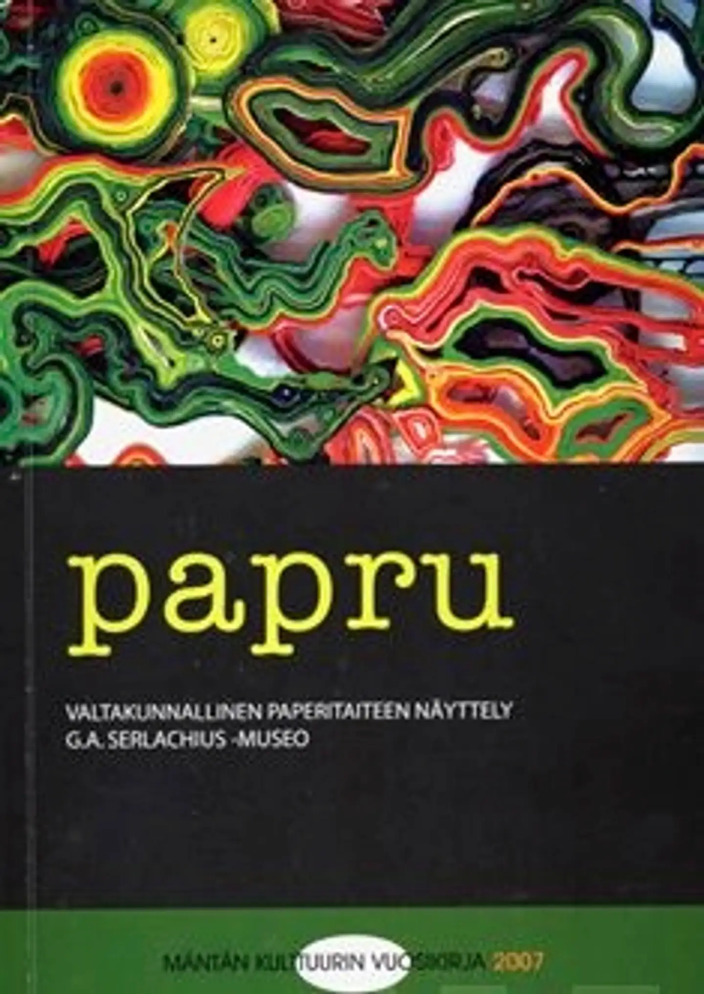 Mäntän kulttuurin vuosikirja 2007 - Papru - valtakunnallinen paperitaiteen näyttely, G.A. Serlachius-museo/Suomen25 parasta taiteilijaa,XII Mäntän kuvataideviikot 10.6.-12.8.2007/Päivystävä runoilija,