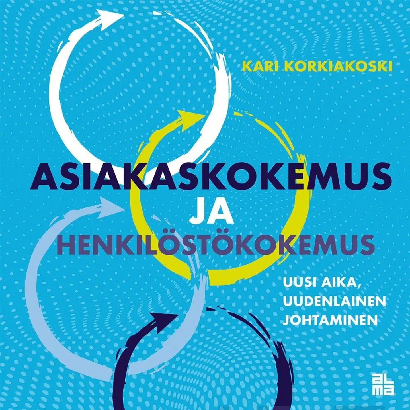 Korkiakoski, Asiakaskokemus ja henkilöstökokemus - Uusi aika, uudenlainen johtaminen