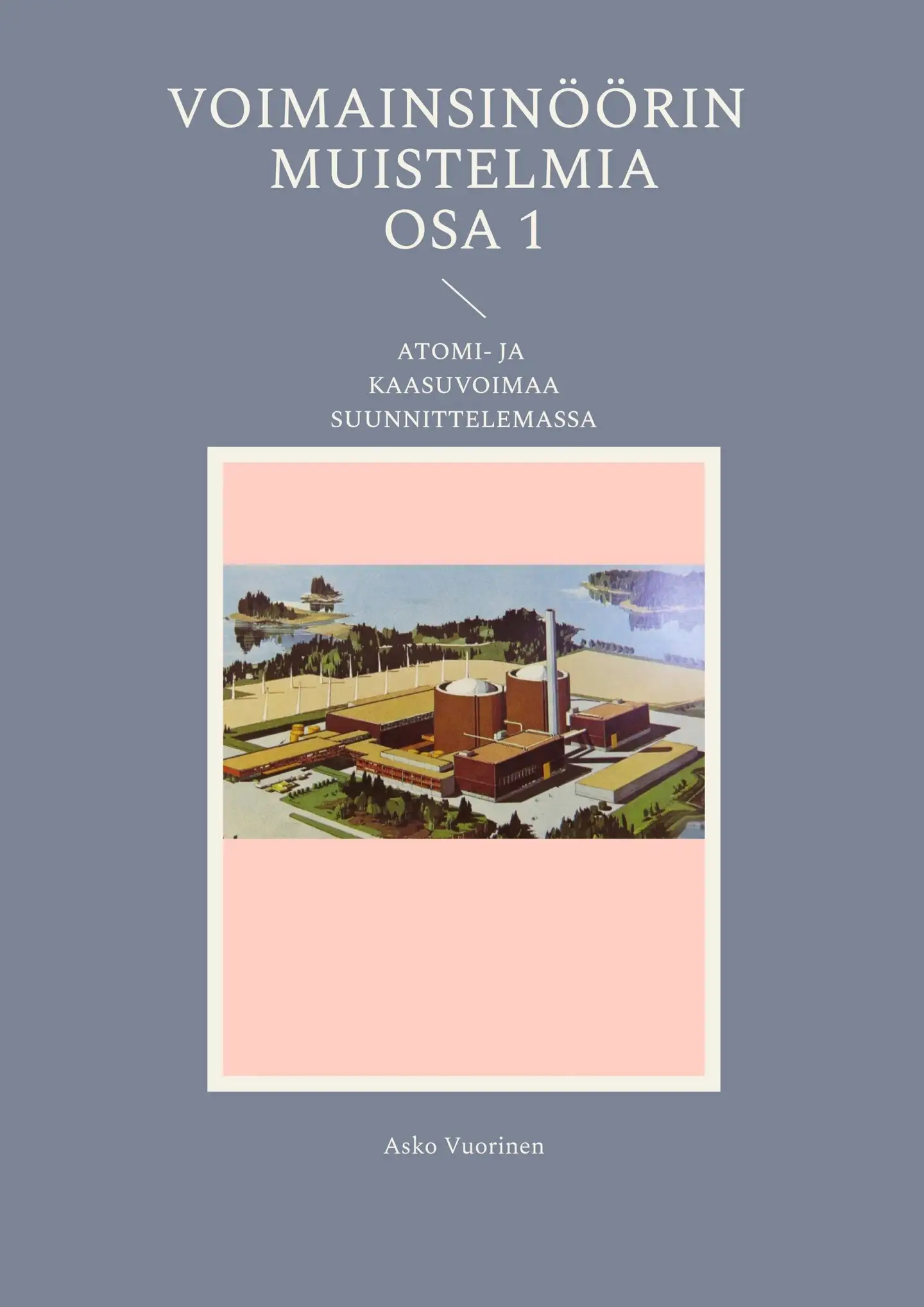 Vuorinen, Voimainsinöörin muistelmia. Osa 1. - Atomi- ja kaasuvoimaa suunnittelemassa