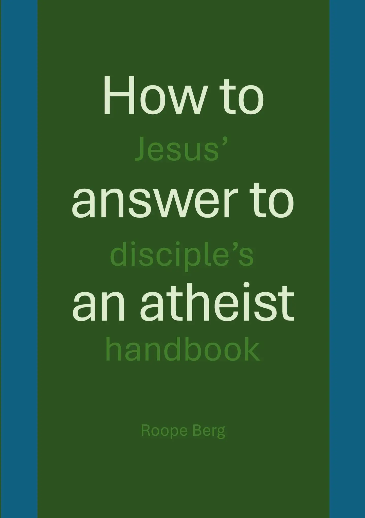 Berg, How to answer to an atheist - Jesus' disciple's handbook
