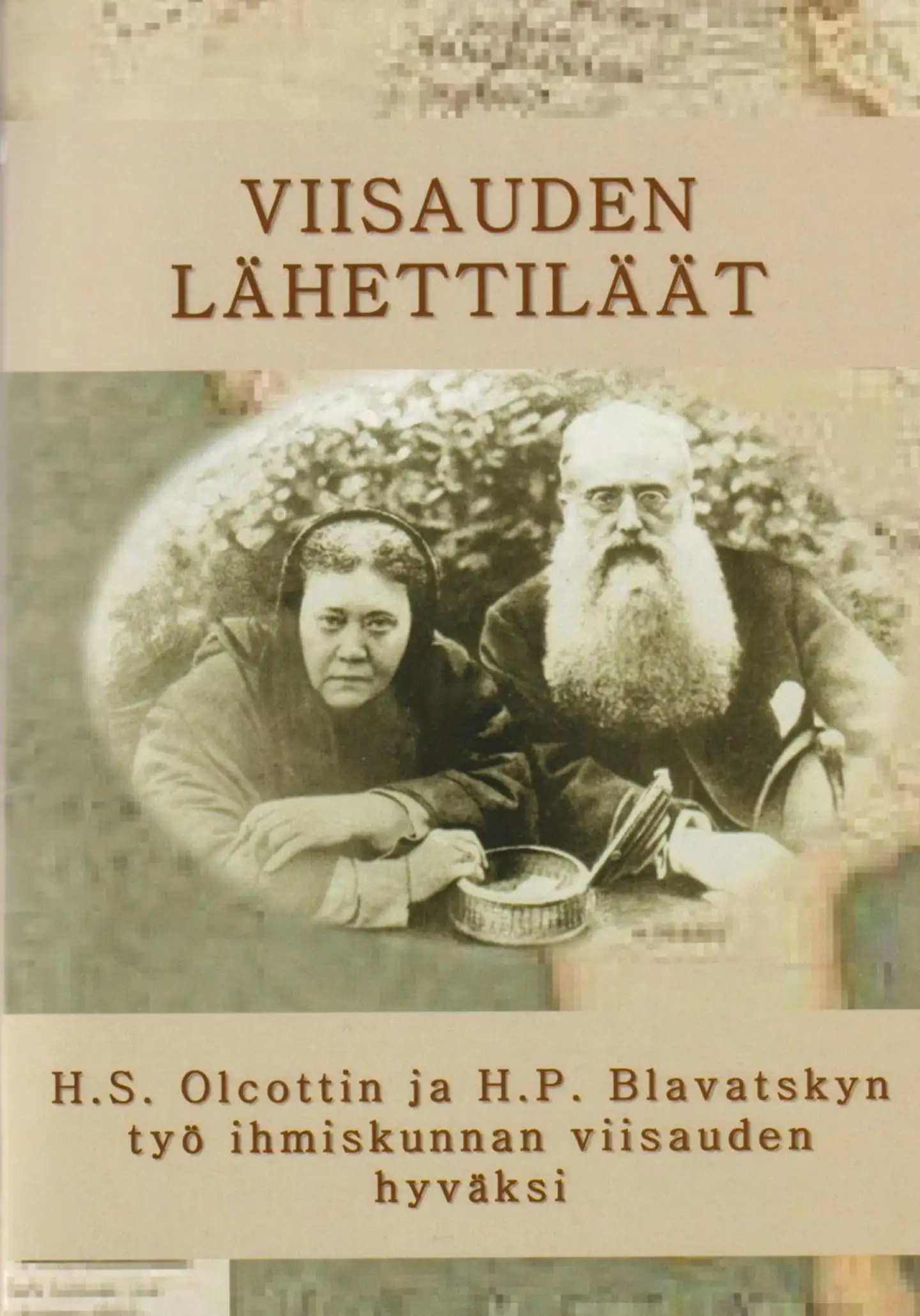 Viisauden lähettiläät - H.S. Olcottin ja H.P. Blavatskyn työ ihmiskunnan  viisauden hyväksi