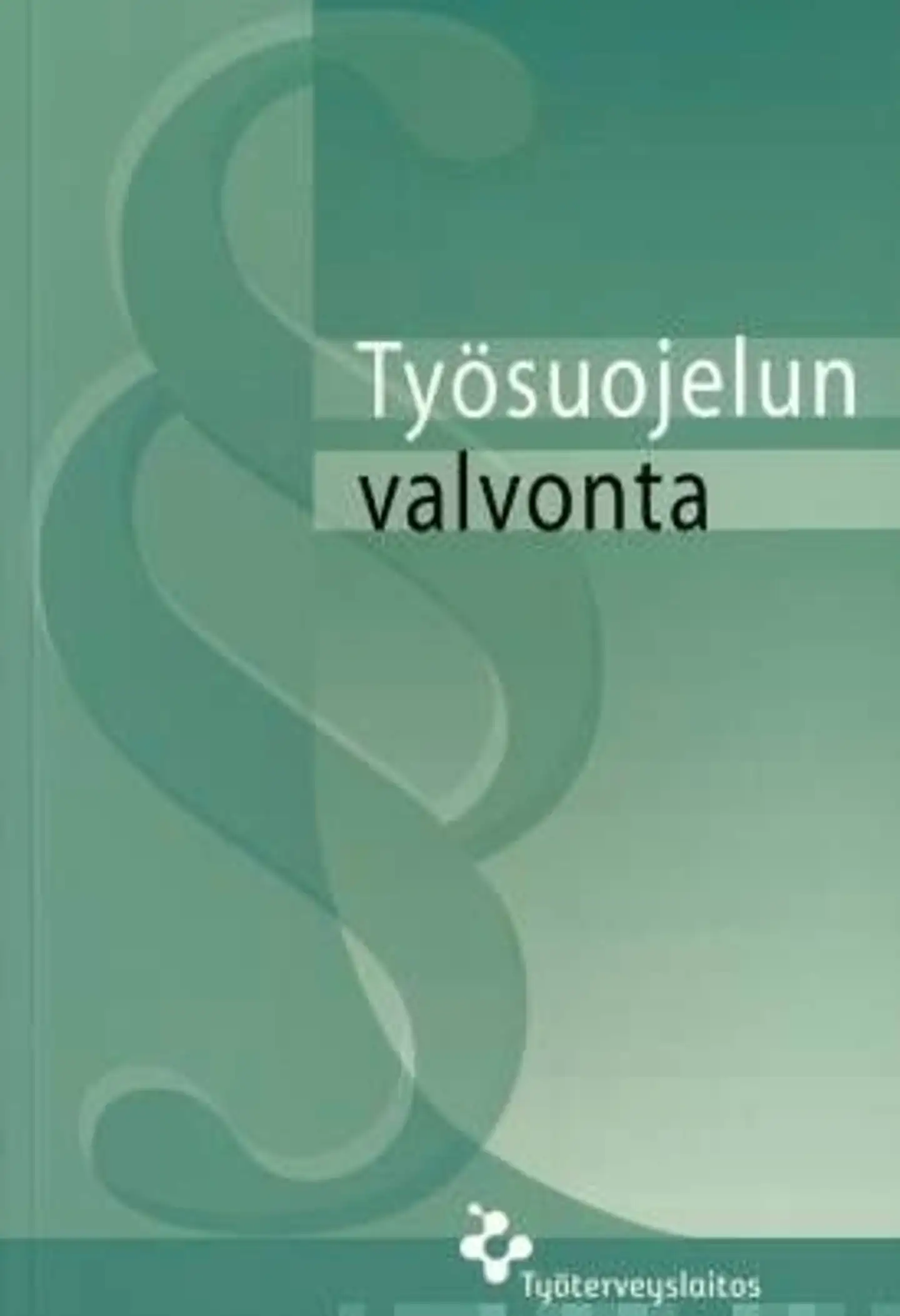 Työsuojelun valvonta - Ohjeita ja neuvoja työsuojelun valvonnasta ja työpaikan työsuojeluyhteistoiminnasta annetun lain 44/2006 soveltamisesta