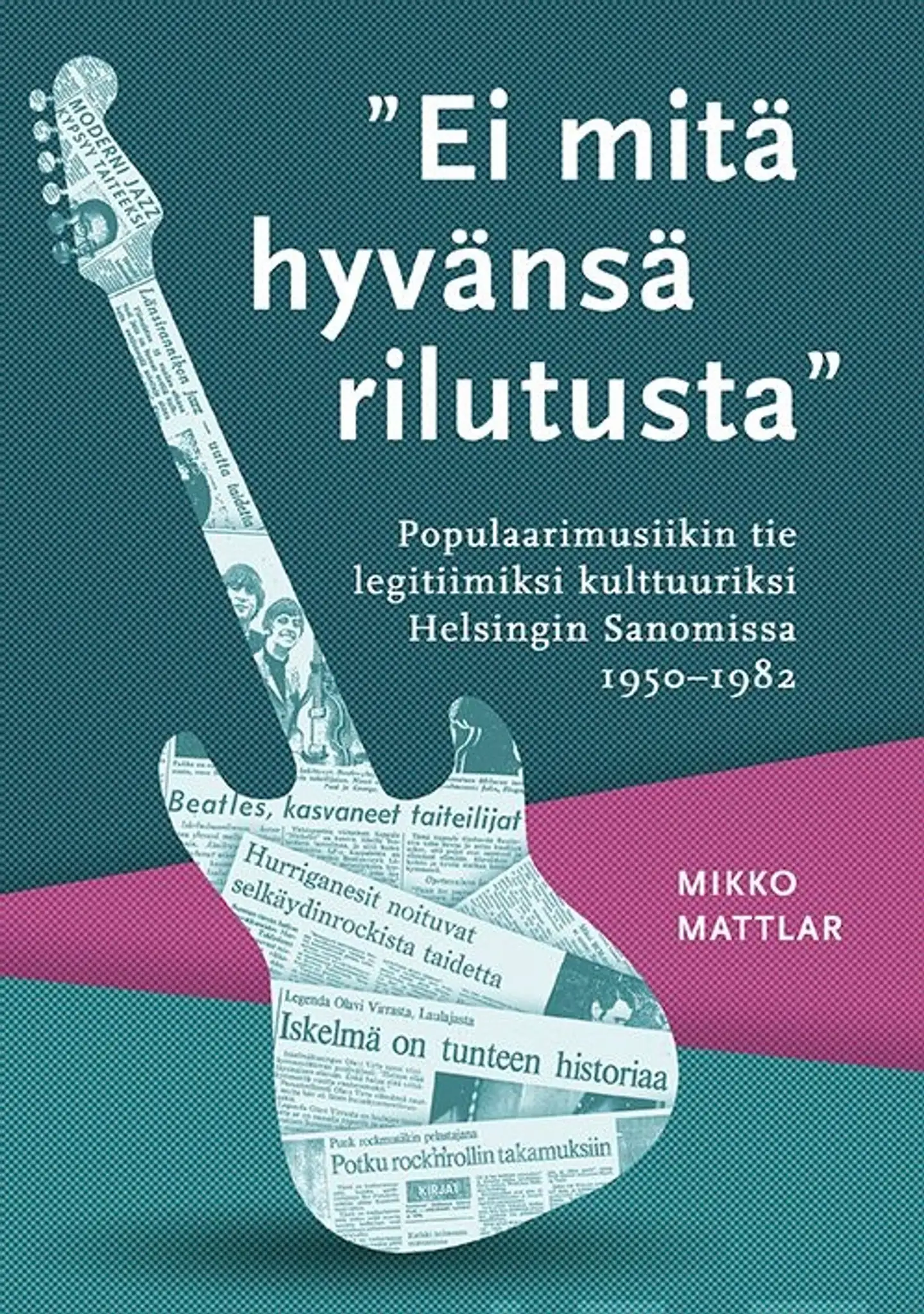 Mattlar, "Ei mitä hyvänsä rilutusta" - Populaarimusiikin tie legitiimiksi kulttuuriksi Helsingin Sanomissa 1950-1982