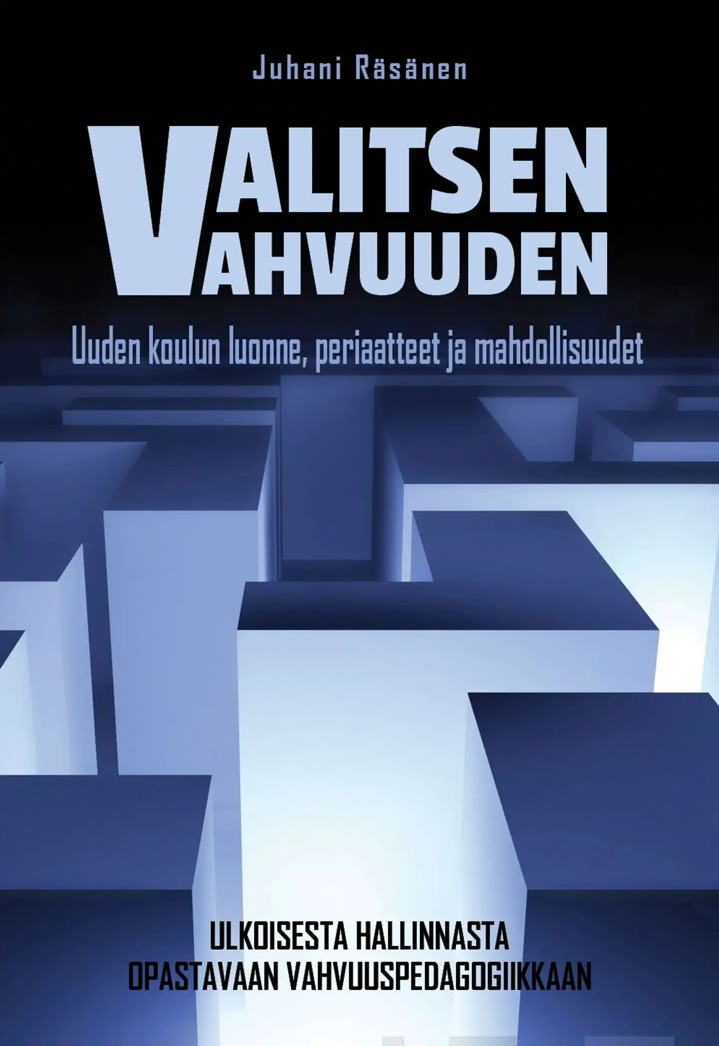 Räsänen, Valitsen vahvuuden - Uuden koulun luonne, periaatteet ja mahdollisuudet : Ulkoisesta hallinnasta opastavaan vahvuuspedagogiikkaan