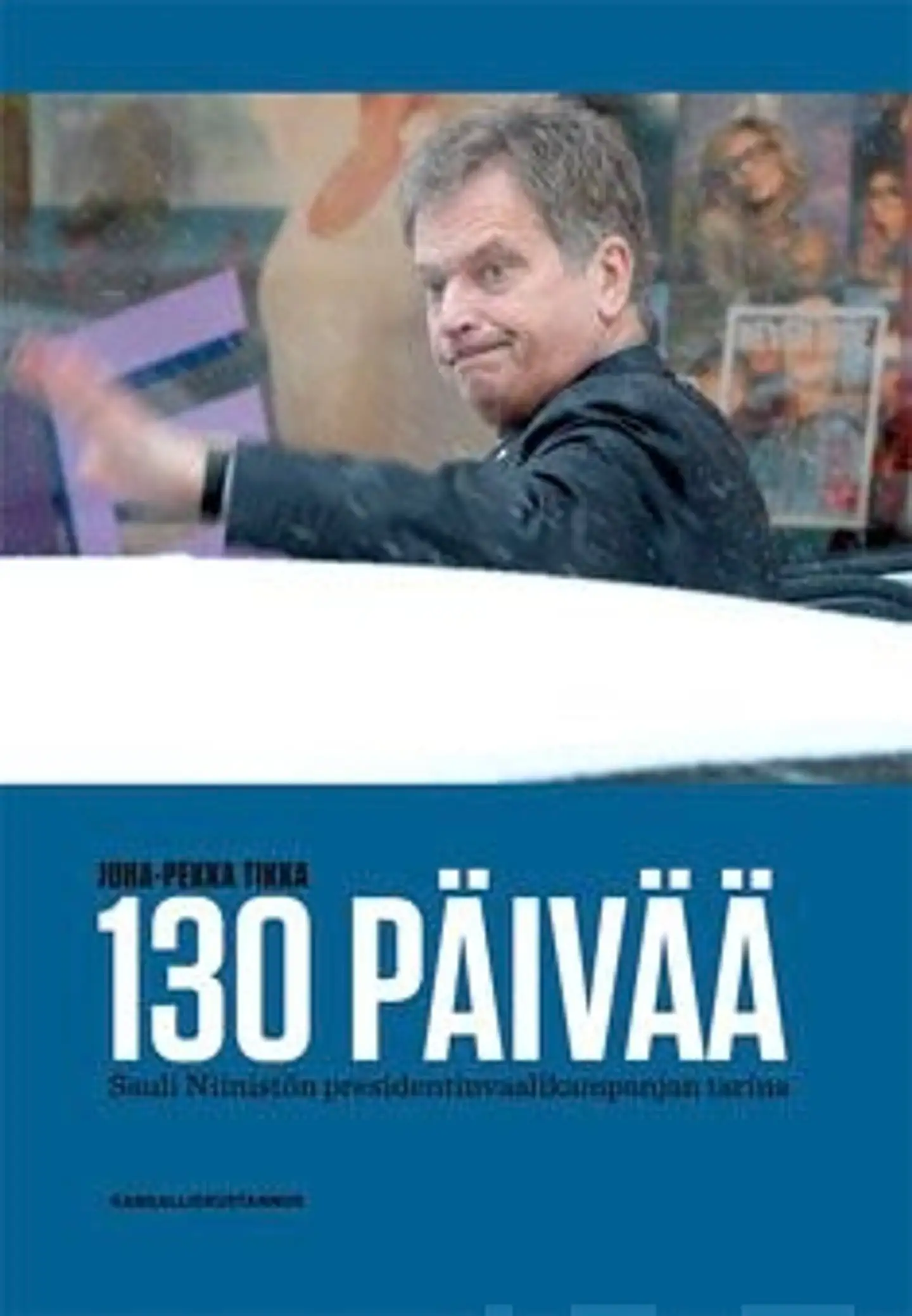Tikka, 130 päivää - Sauli Niinistön presidentinvaalikampanjan tarina