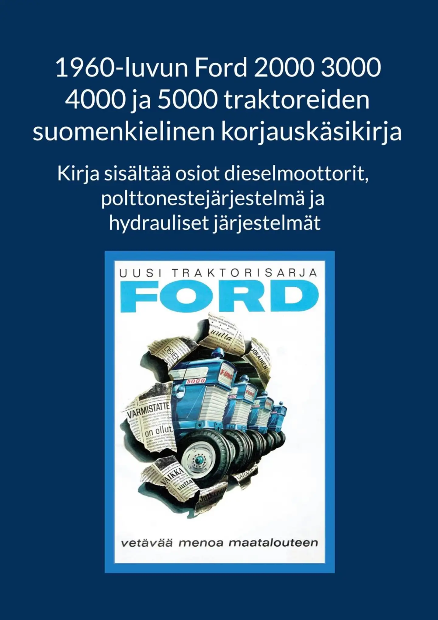 1960-luvun Ford 2000 3000 4000 ja 5000 traktoreiden suomenkielinen korjauskäsikirja - Kirja sisältää osiot dieselmoottorit, polttonestejärjestelmä ja hydrauliset järjestelmät