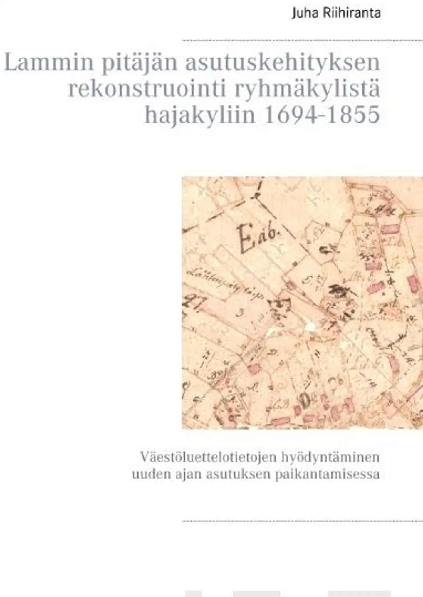 Riihiranta, Lammin pitäjän asutuskehityksen rekonstruointi ryhmäkylistä hajakyliin 1694-1855 - Väestöluettelotietojen hyödyntäminen uuden ajan asutuksen paikantamisessa
