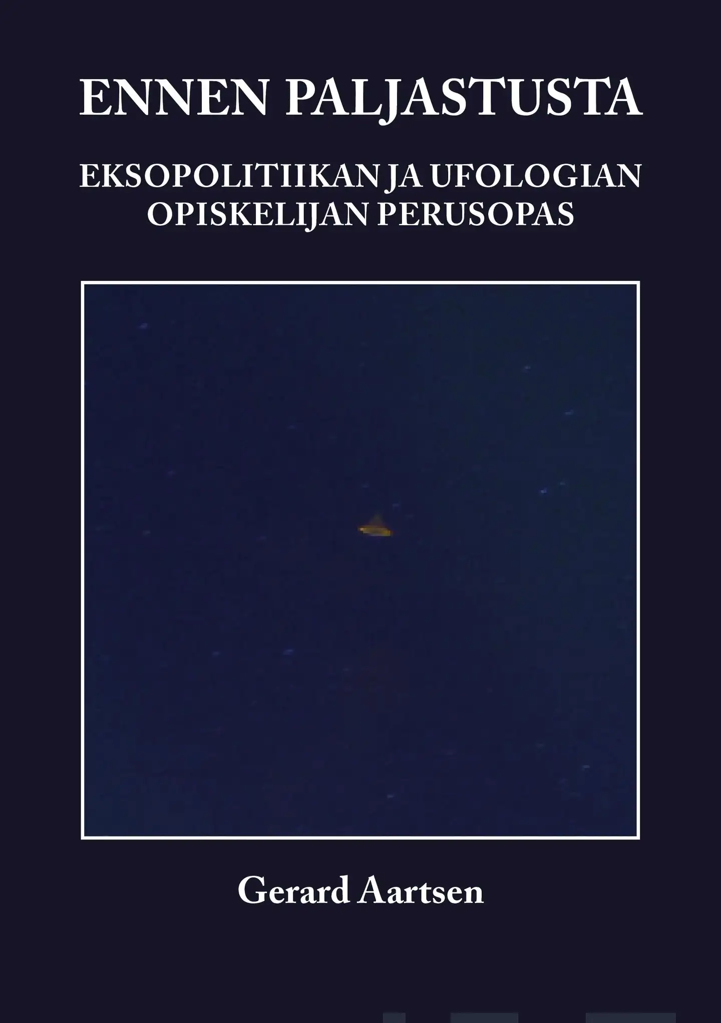 Aartsen, Ennen paljastusta - Eksopolitiikan ja ufologian opiskelijan perusopas : Spekulaation sumun hälventäminen