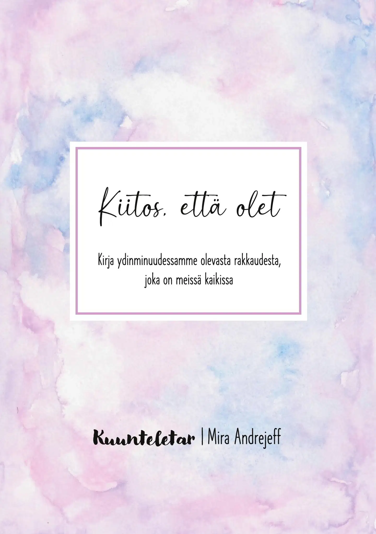 Andrejeff, Kiitos, että olet - Kirja ydinminuudessamme olevasta rakkaudesta, joka on meissä kaikissa