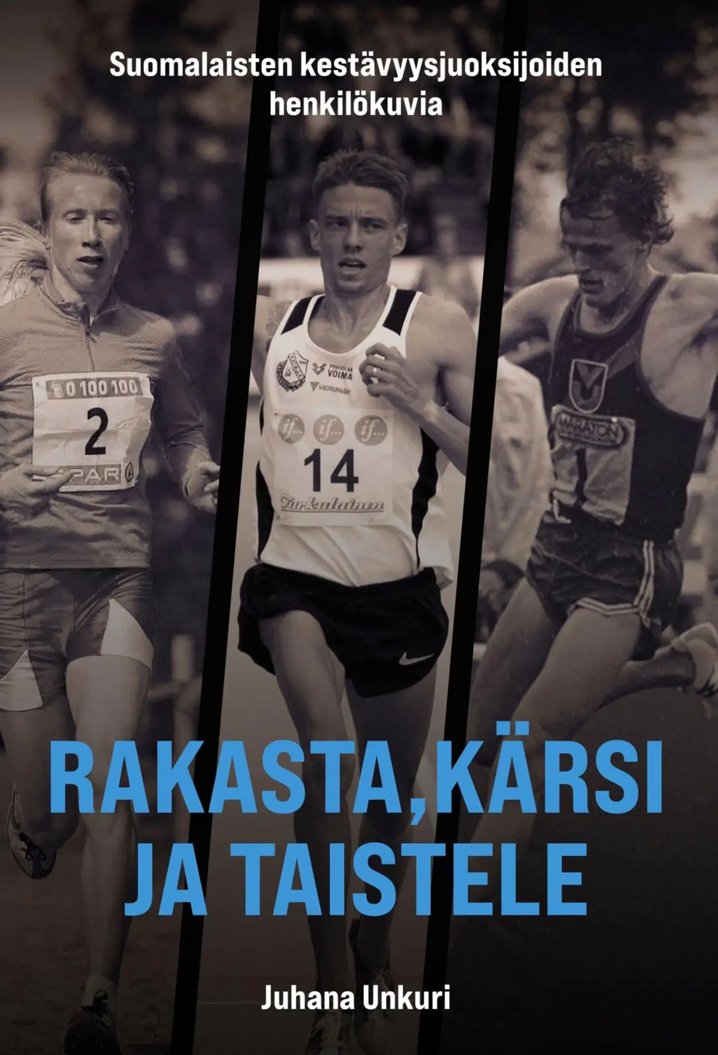 Unkuri, Rakasta, kärsi ja taistele - Suomalaisten kestävyysjuoksijoiden henkilökuvia