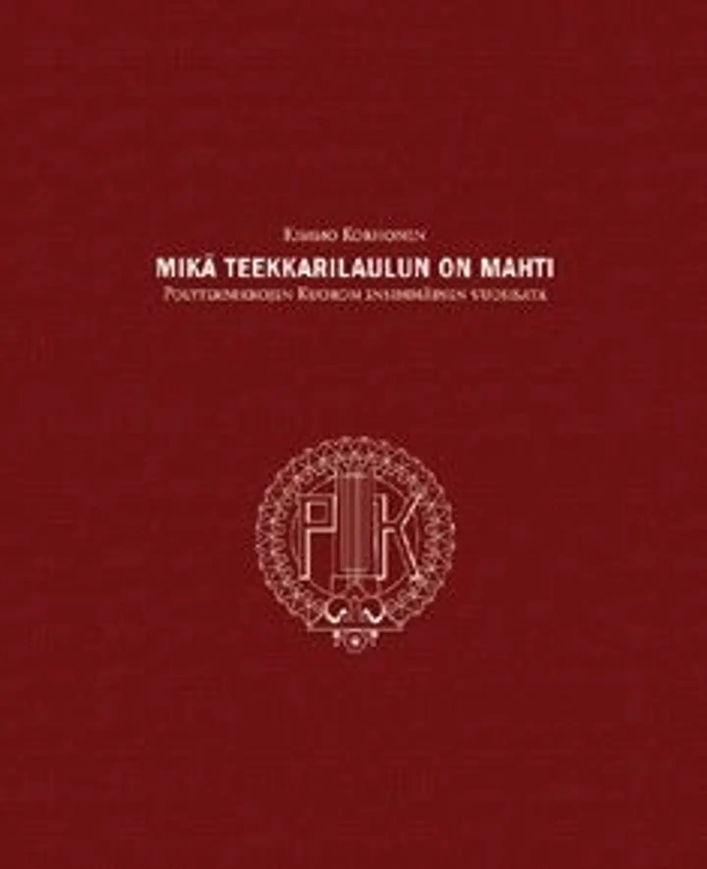 Korhonen, Mikä teekkarilaulun on mahti - Polyteknikkojen Kuoron ensimmäinen vuosisata