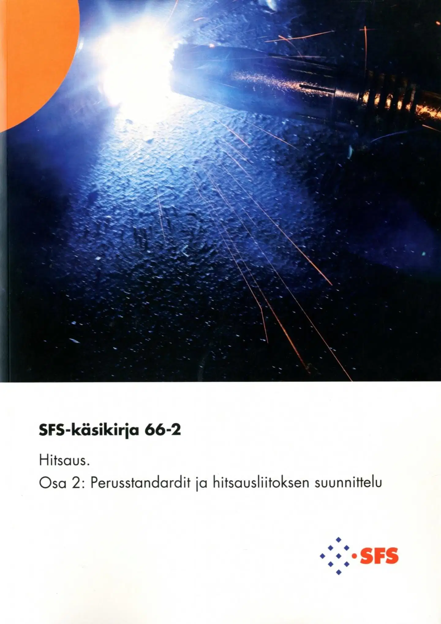 Hitsaus - Welding - Osa 2 - Part 2 : Perusstandardit ja hitsausliitoksen suunnittelu - Basic standards and design SFS-käsikirja 66-2