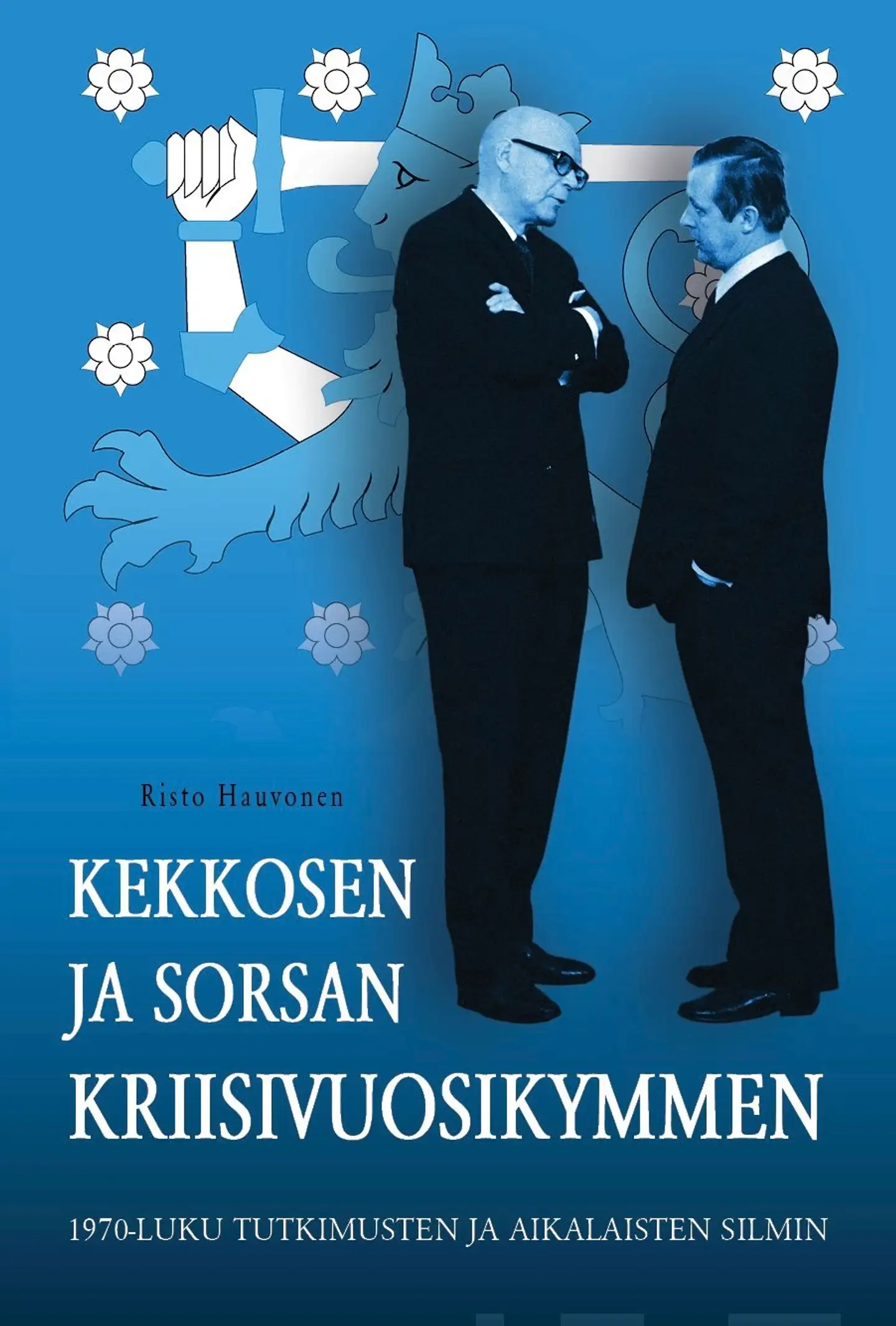 Hauvonen, Kekkosen ja Sorsan kriisivuosikymmen - 1970-luku tutkimusten ja aikalaisten silmin