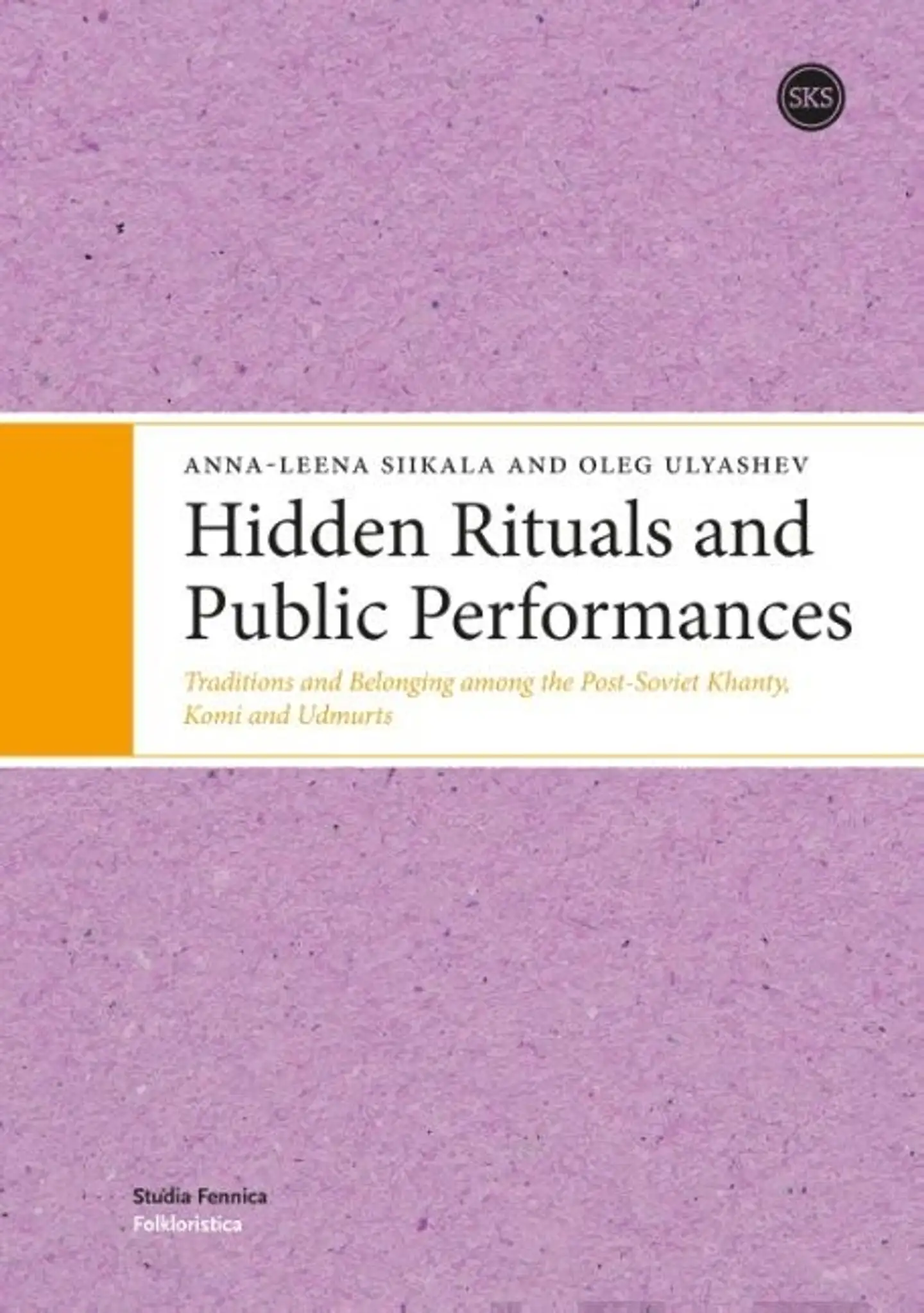 Siikala, Hidden Rituals and Public Performances - Traditions and Belonging among the Post-Soviet Khanty, Komi and Udmurts