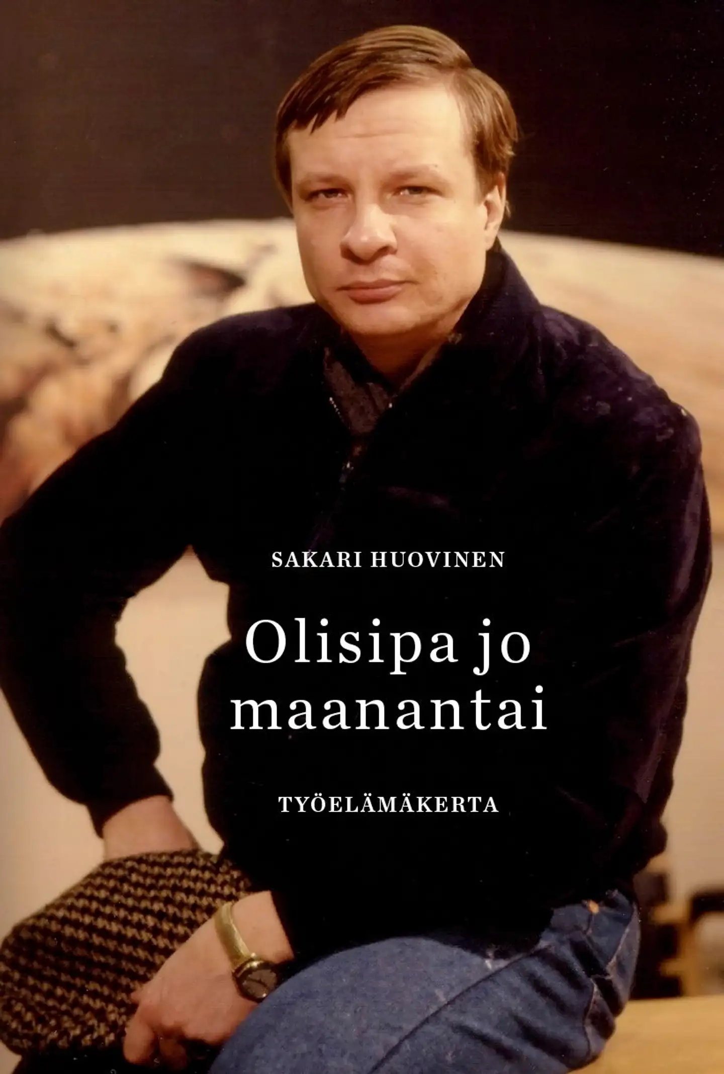Huovinen, Olisipa jo maanantai - Työelämäkerta