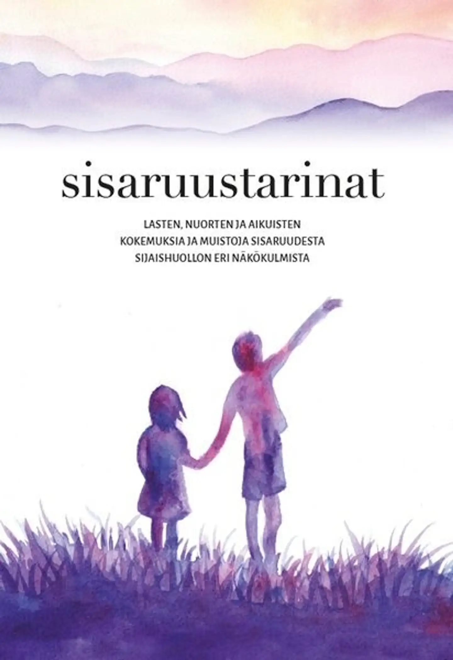 Sisaruustarinat - Lasten, nuorten ja aikuisten kokemuksia ja muistoja sisaruudesta sijaishuollon eri näkökulmista