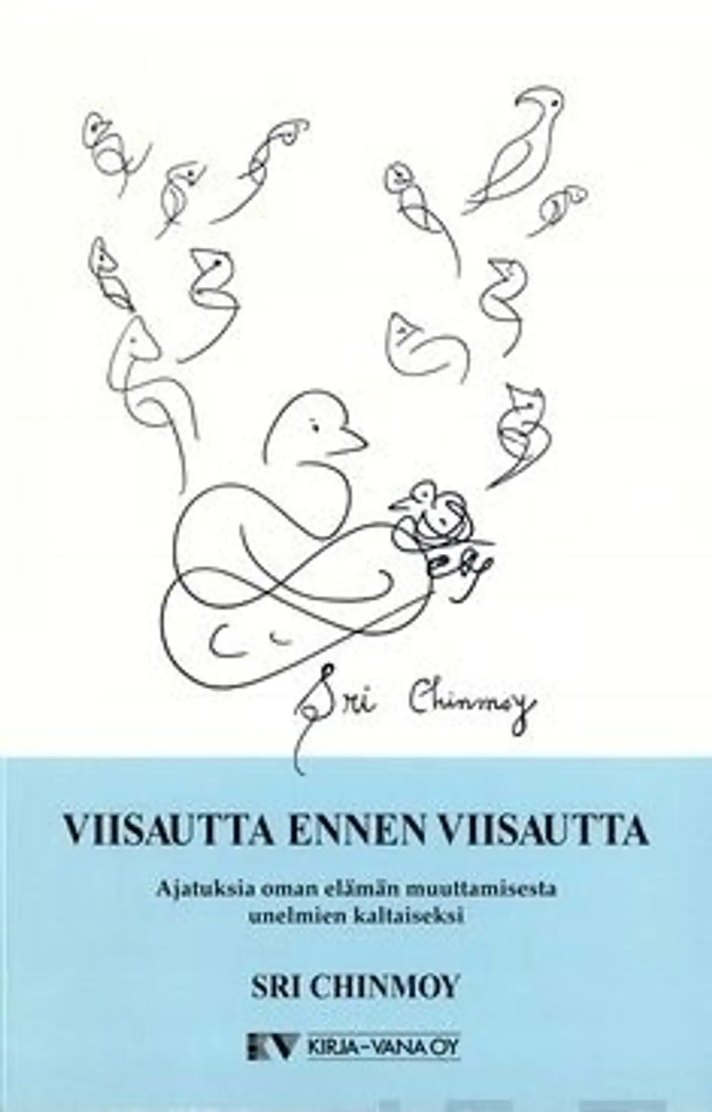 Sri Chinmoy, Viisautta ennen viisautta - Ajatuksia oman elämän muuttamisesta unelmien kaltaiseksi