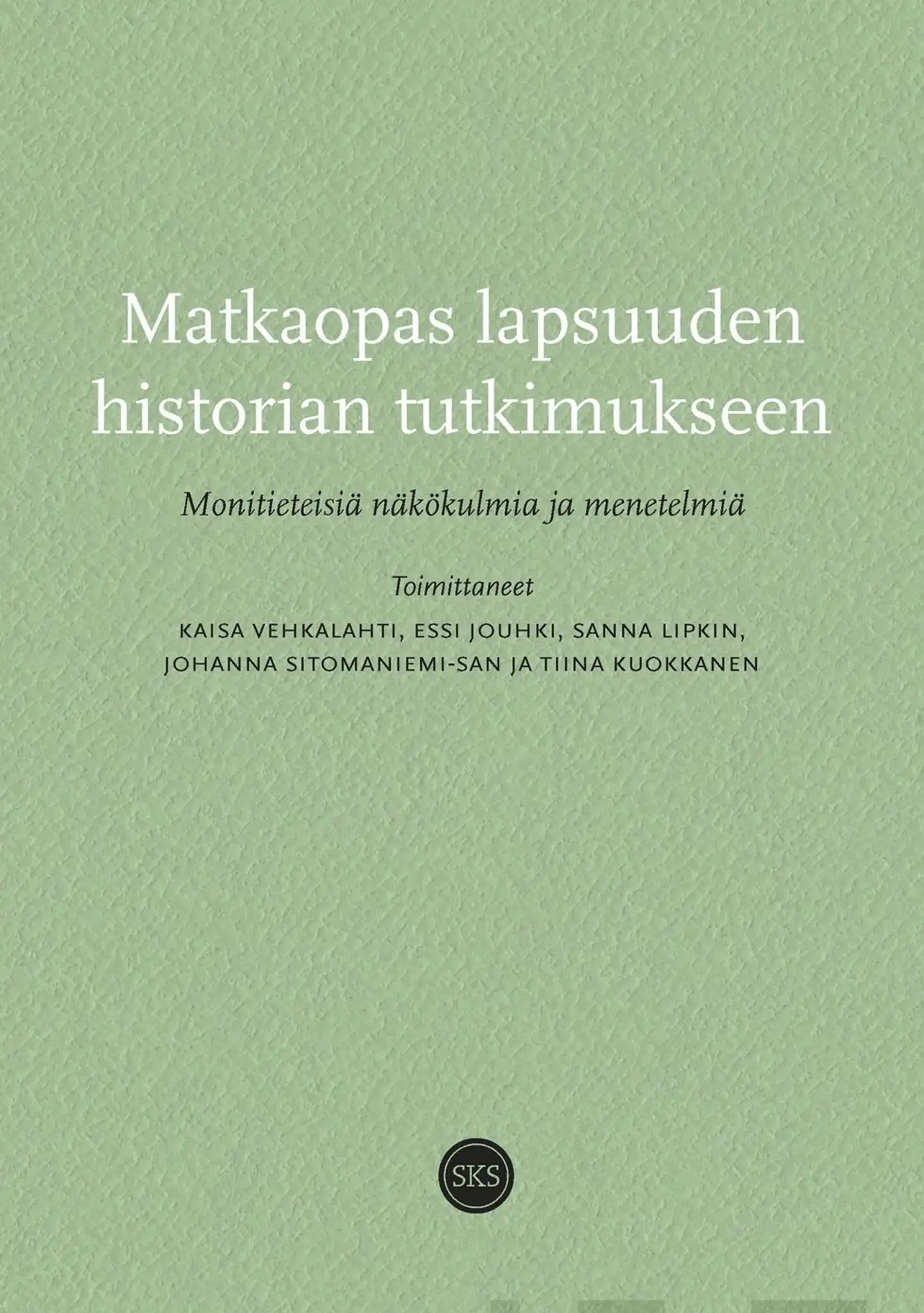 Matkaopas lapsuuden historian tutkimukseen - Monitieteisiä näkökulmia ja menetelmiä