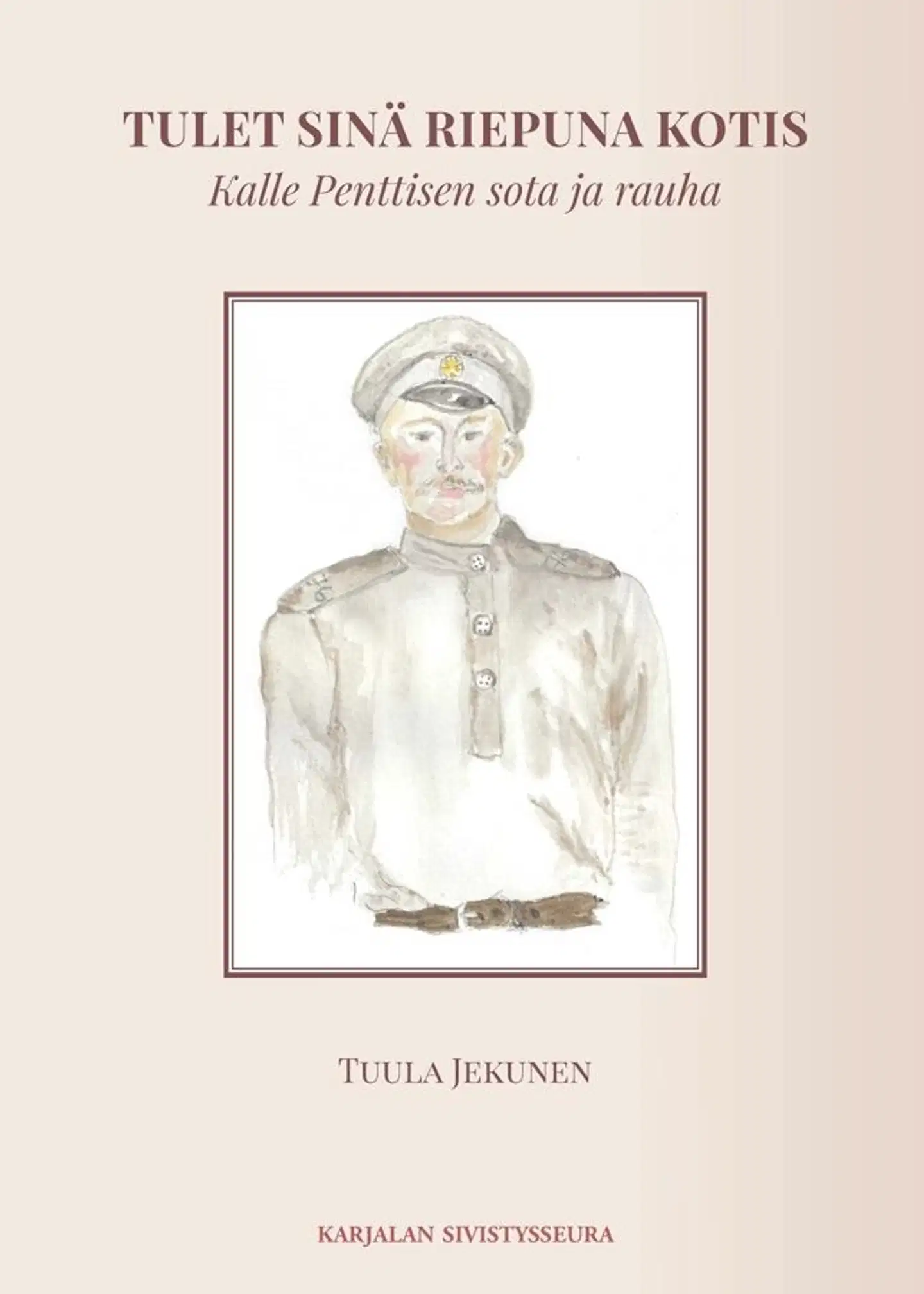 Jekunen, Tulet sinä riepuna kotis - Kalle Penttisen sota ja rauha
