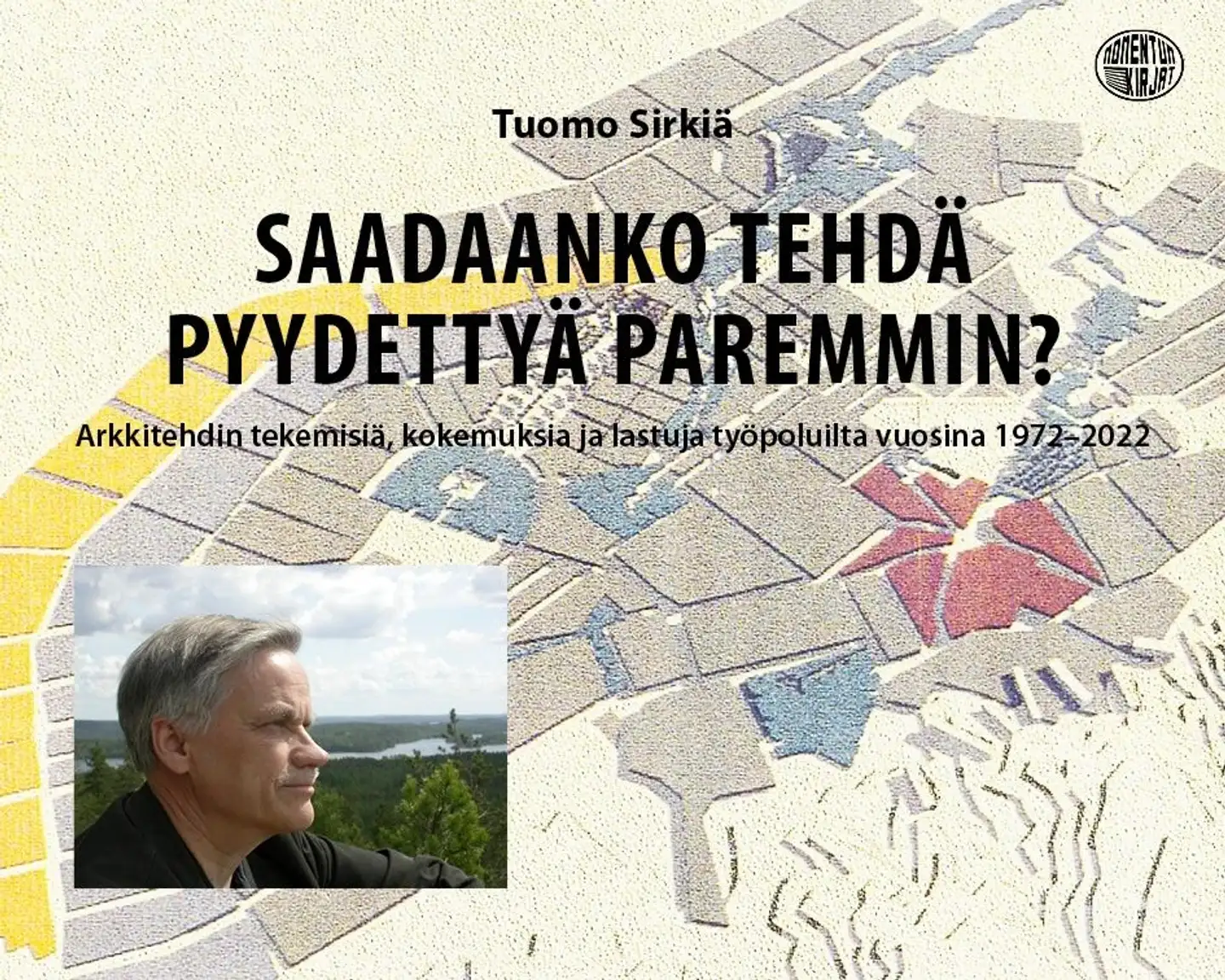 Sirkiä, Saadaanko tehdä pyydettyä paremmin? - Arkkitehdin tekemisiä, kokemuksia ja lastuja työpoluilta vuosina 1972–2022