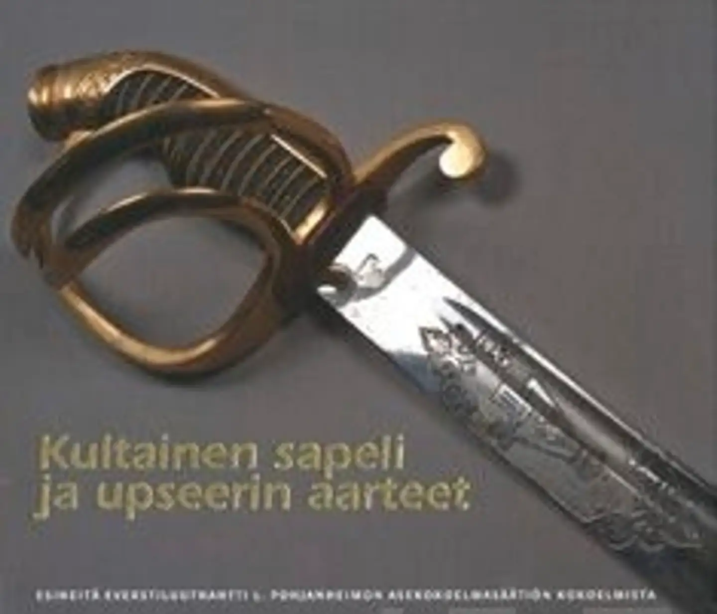 Kultainen sapeli ja upseerin aarteet - esineitä everstiluutnantti L. Pohjanheimon asekokoelmasäätiön kokoelmista