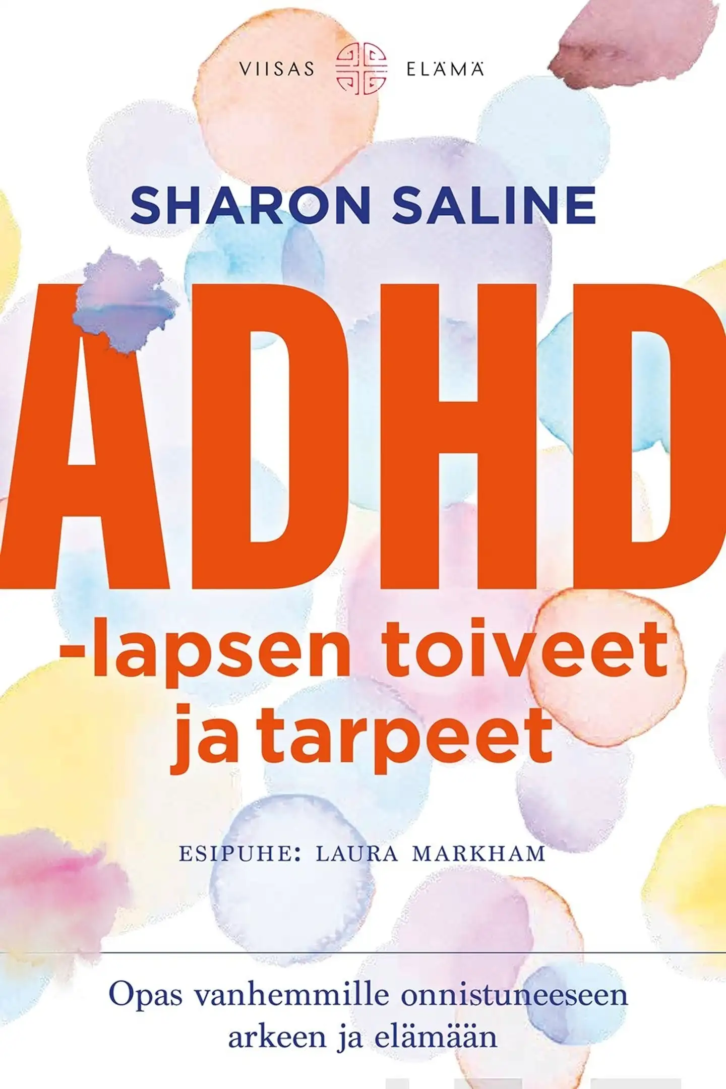 Saline, ADHD-lapsen toiveet ja tarpeet - Opas vanhemmille onnistuneeseen arkeen ja elämään