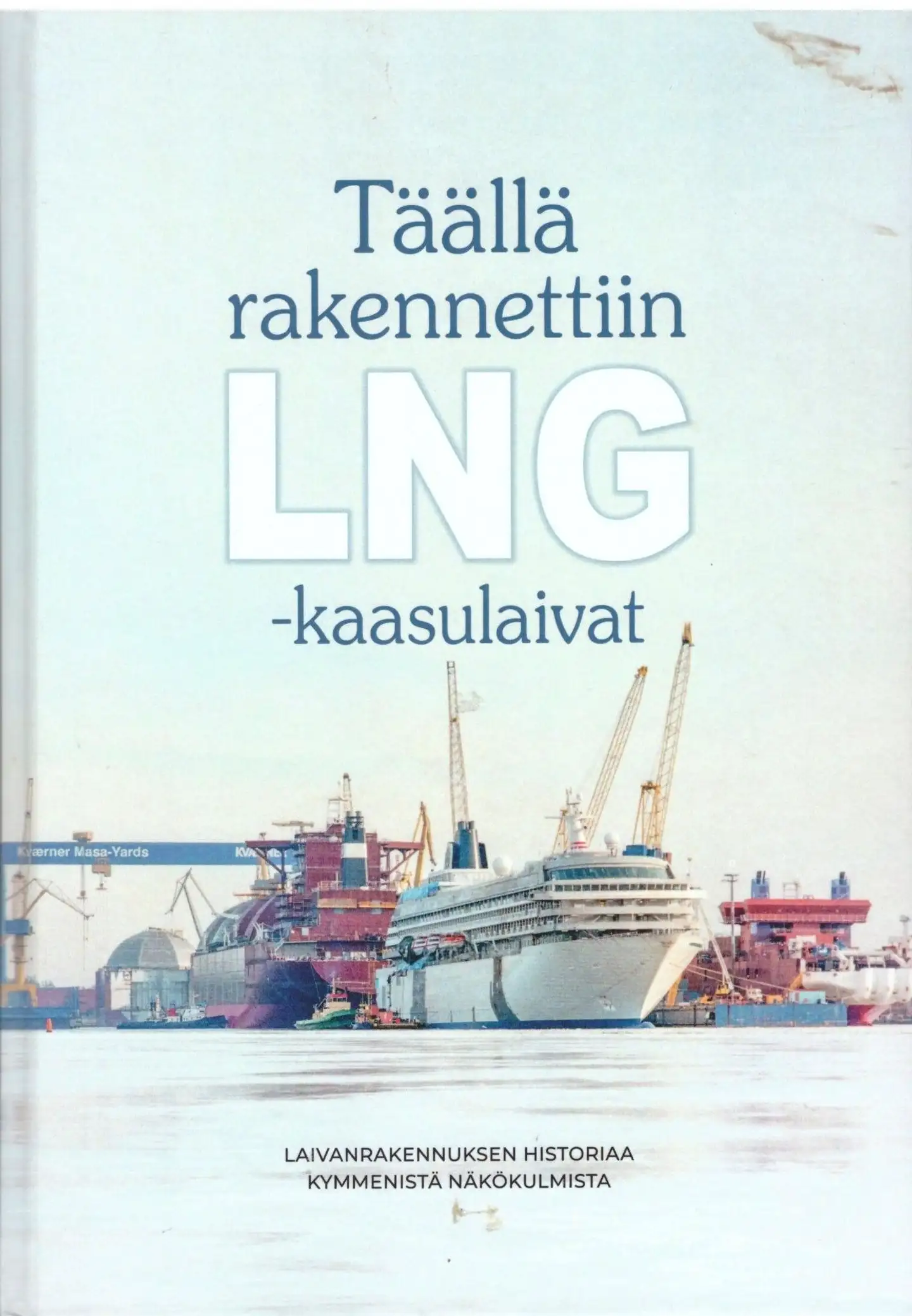 Täällä rakennettiin LNG-kaasulaivat - Laivanrakennuksen historiaa kymmenistä näkökulmista