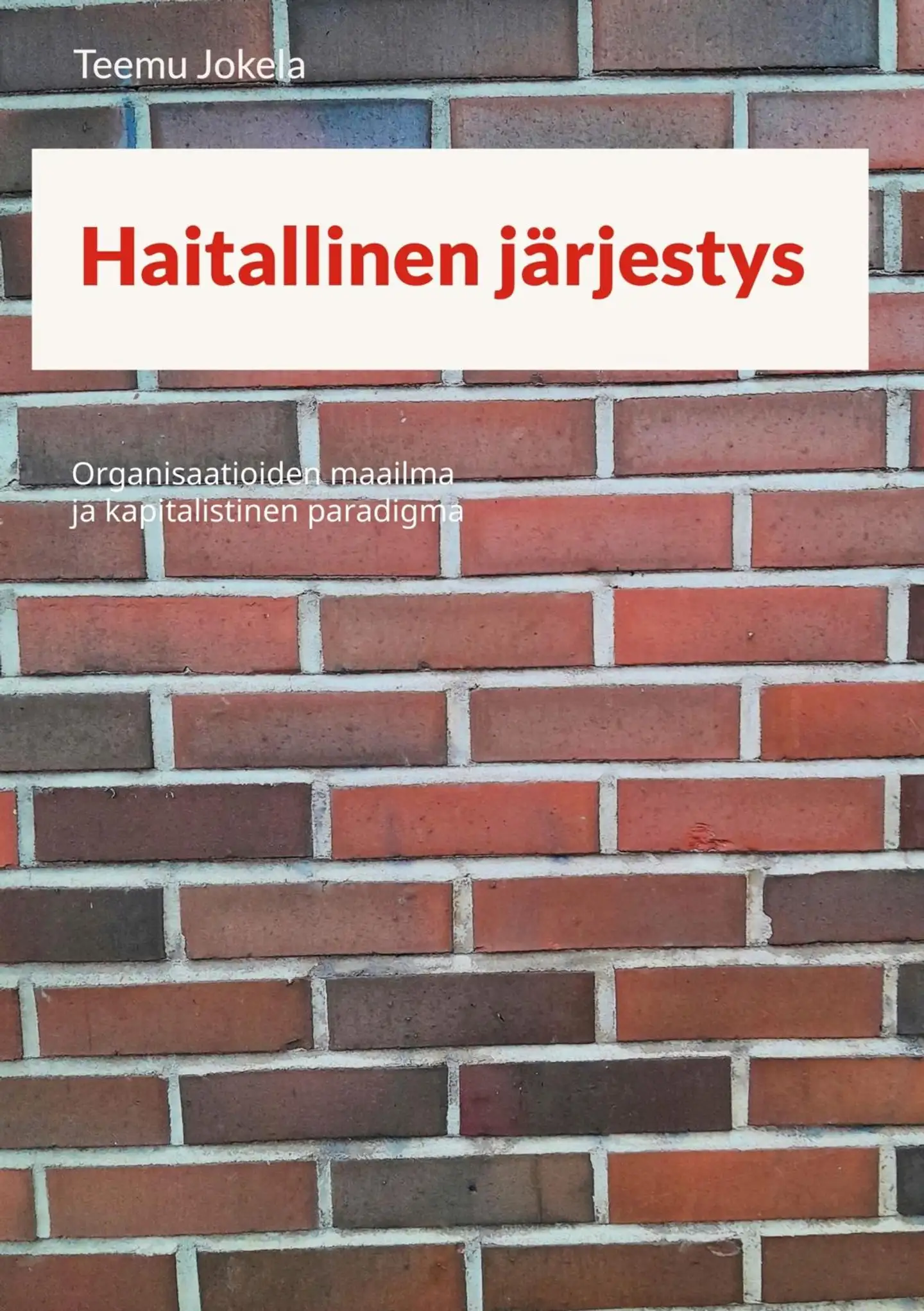 Jokela, Haitallinen järjestys - Organisaatioiden maailma ja kapitalistinen paradigma