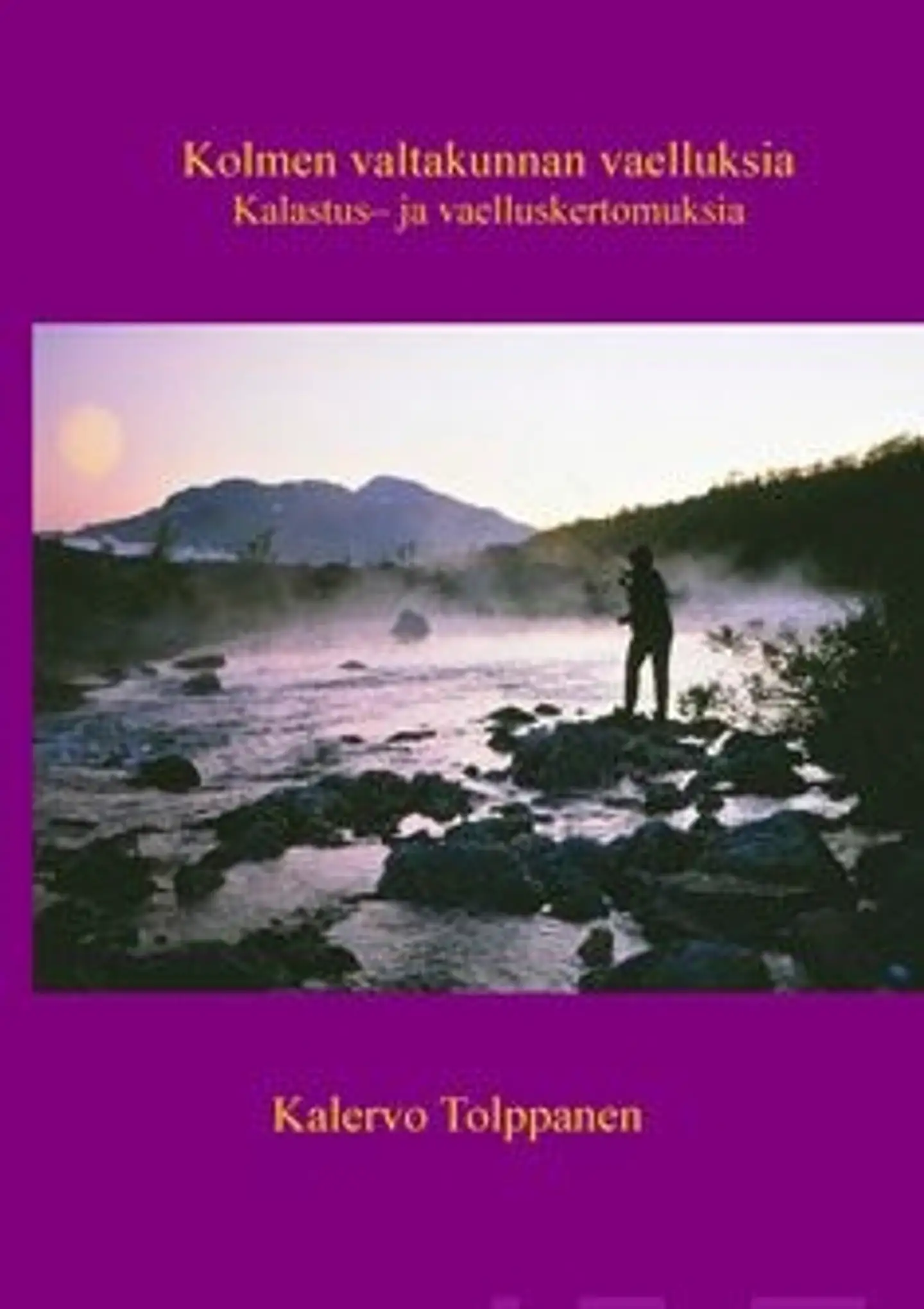 Tolppanen, Kolmen valtakunnan vaelluksia - kalastus-ja vaelluskertomuksia