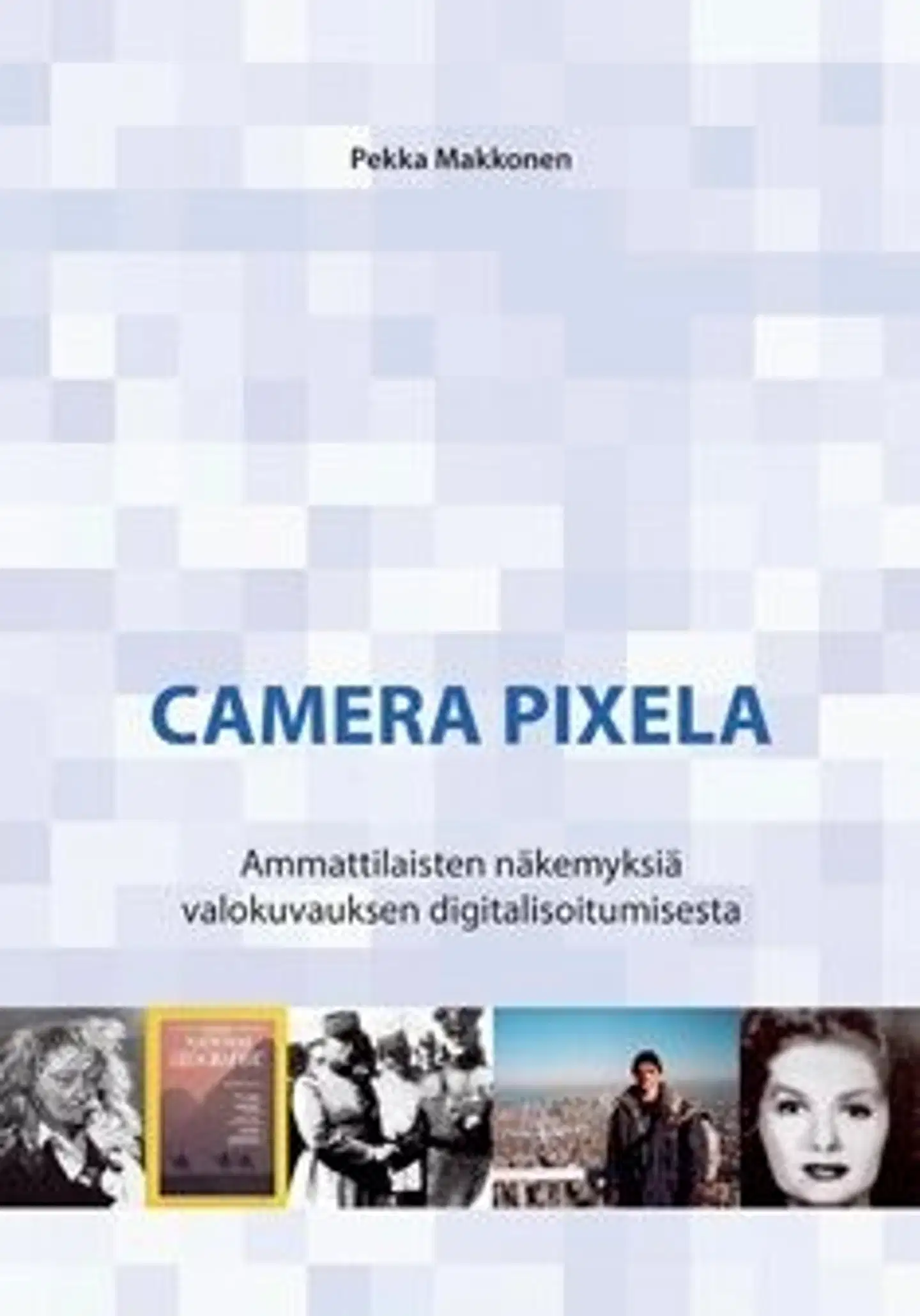 Makkonen, Camera Pixela - ammattilaisten näkemyksiä valokuvauksen digitalisoitumisesta
