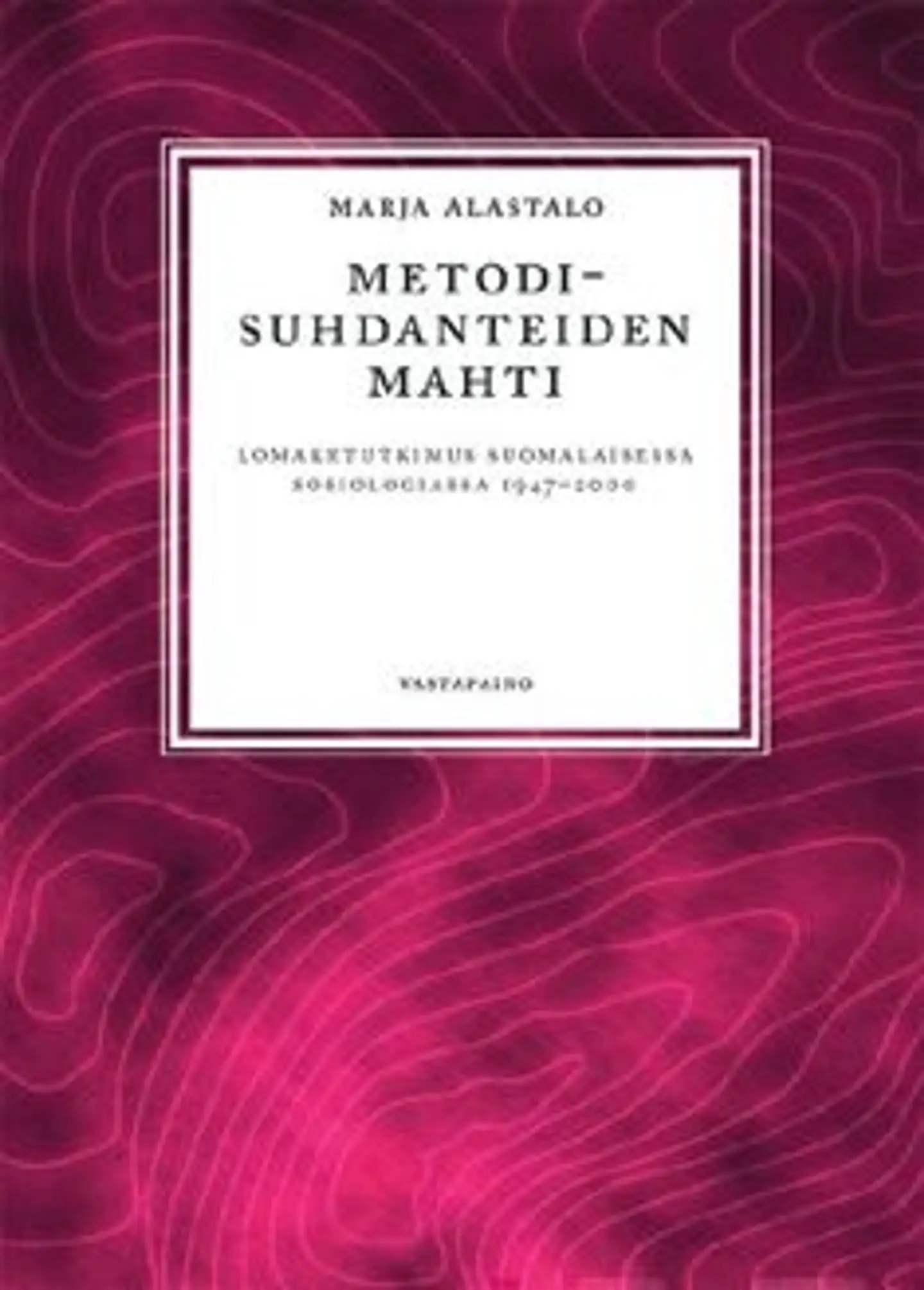 Alastalo, Metodisuhdanteiden mahti - lomaketutkimus suomalaisessa sosiologiassa 1947-2000