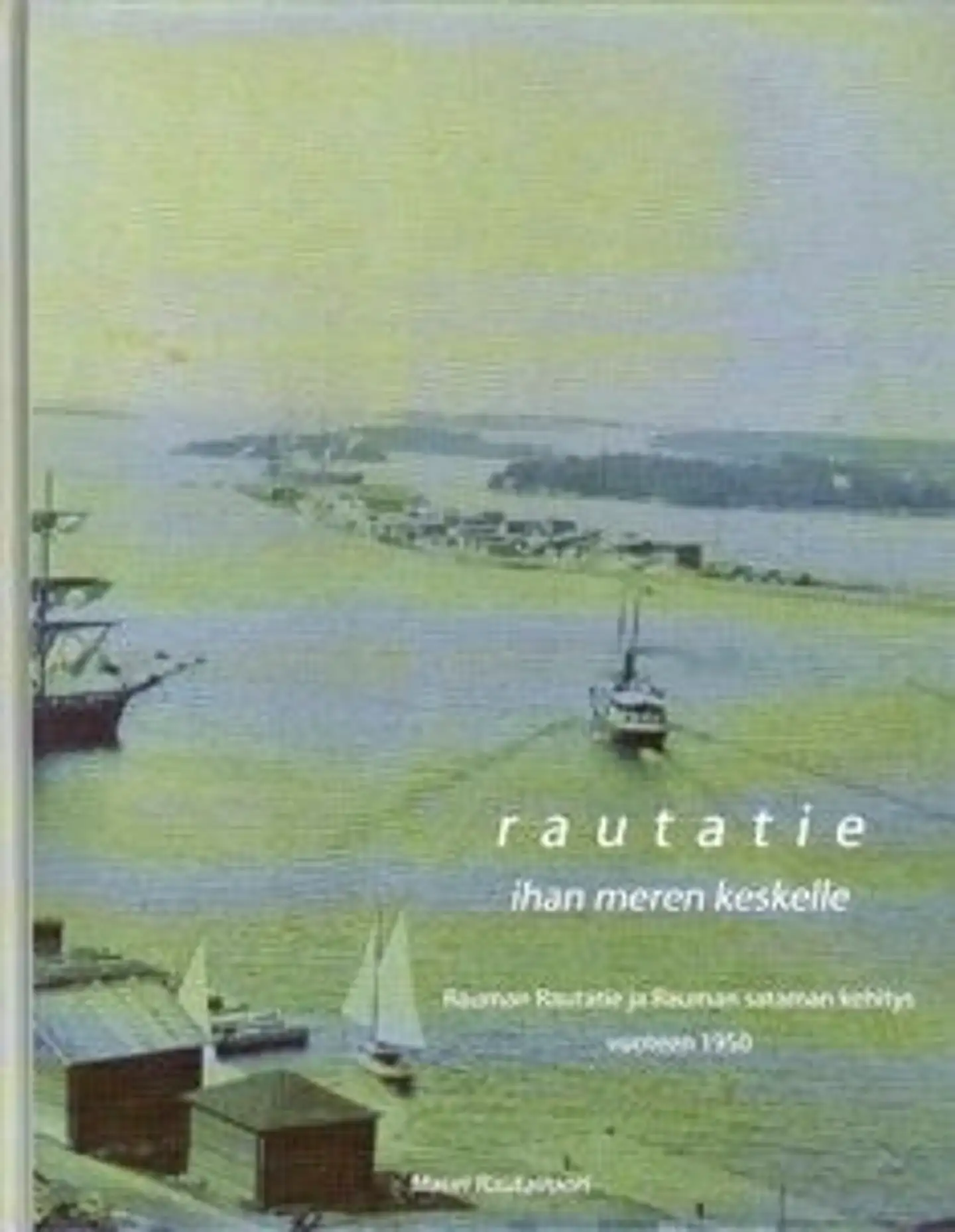 Rautavuori, Rautatie ihan meren keskelle - Rauman Rautatie ja Rauman sataman kehitys vuoteen 1950