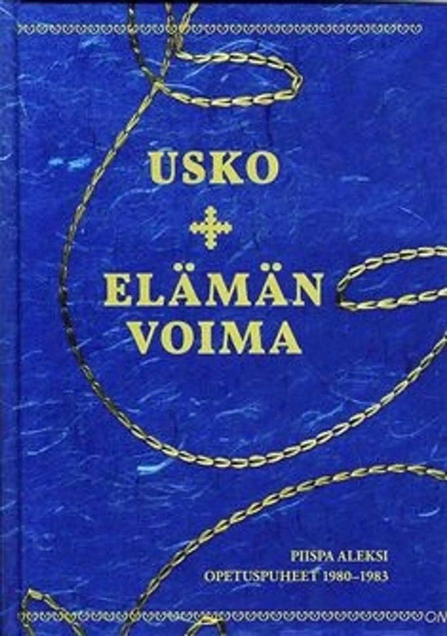 Usko, elämän voima - piispa Aleksi : opetuspuheet 1980-1983