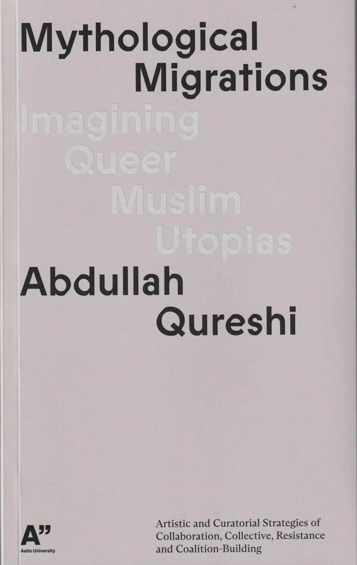 Qureshi, Mythological Migrations: Imagining Queer Muslim Utopias - Artistic and Curatorial Strategies of Collaboration, Collective Resistance, and Coalition-Building