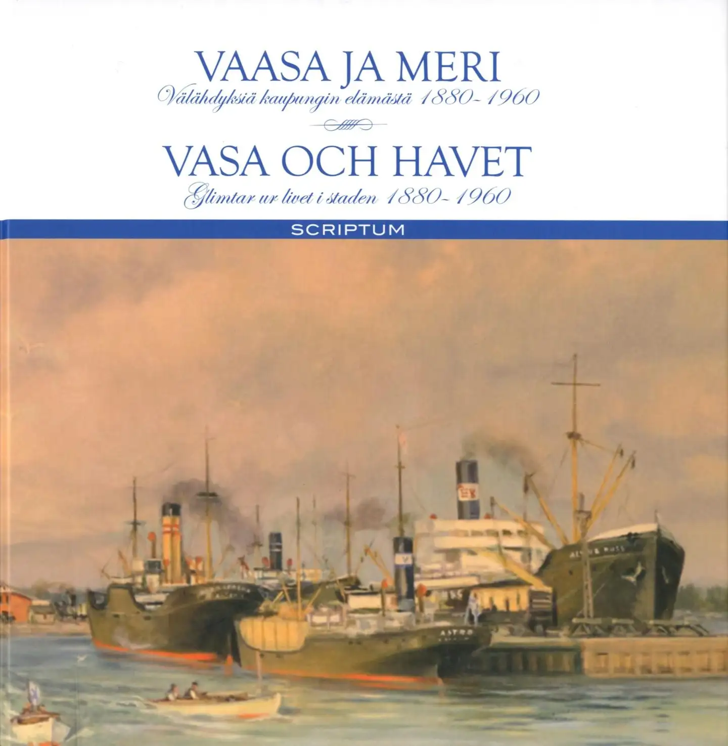 Vaasa ja meri - Vasa och havet - Välähdyksiä kaupungin elämästä 1880-1960 : Glimtar ur livet i staden 1880-1960