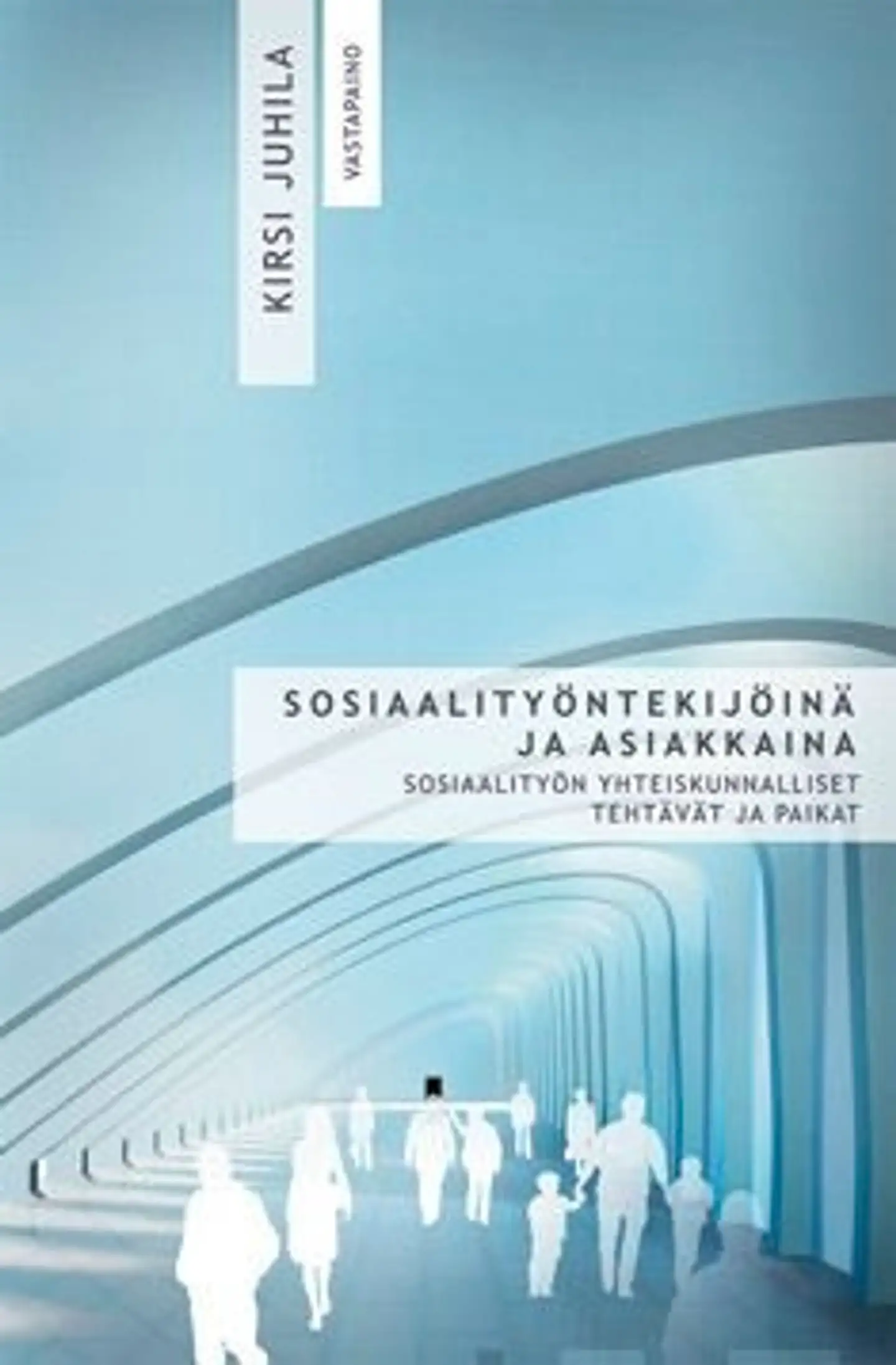 Juhila, Sosiaalityöntekijöinä ja asiakkaina - sosiaalityön yhteiskunnalliset tehtävät ja paikat