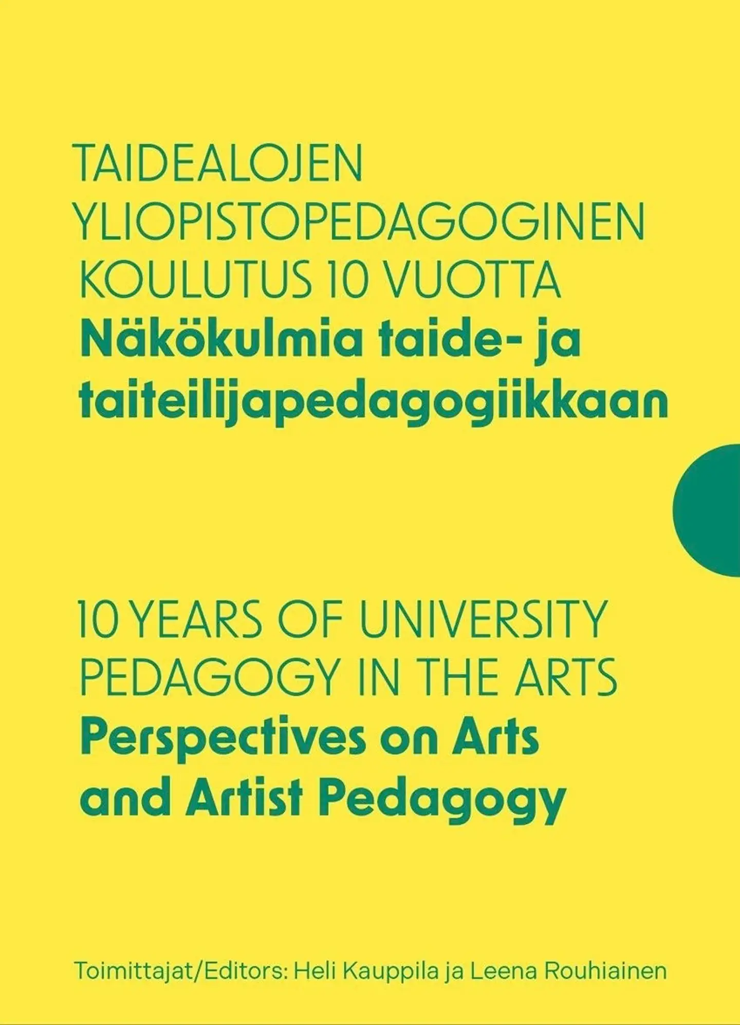 Taidealojen yliopistopedagoginen koulutus 10 vuotta Näkökulmia taide- ja taiteilijapedagogiikkaan - 10 years of University Pedagogy in the Arts Perspectives on Arts and Artist Pedagogy