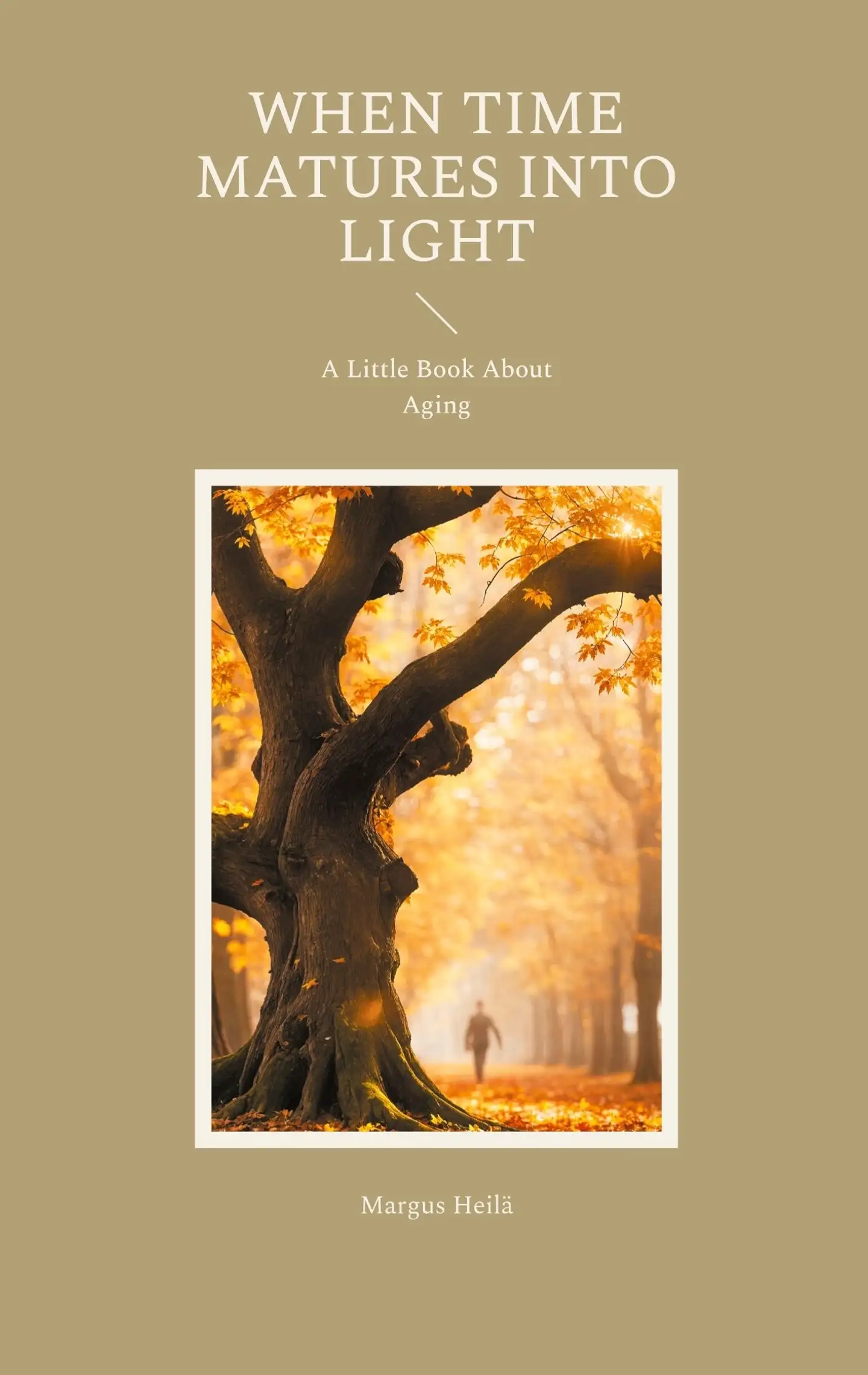Heilä, When Time Matures Into Light - A Little Book About Aging