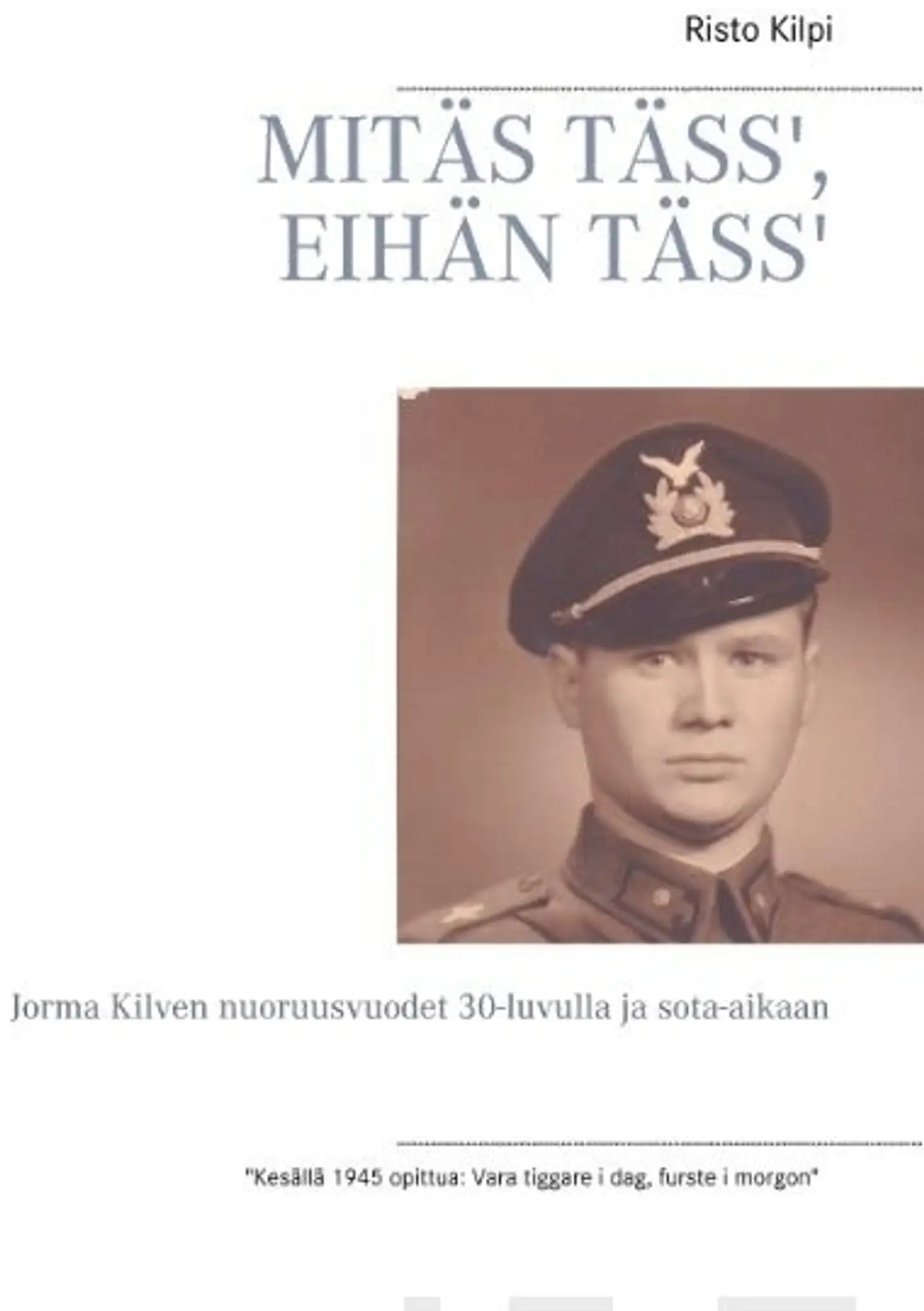 Kilpi, Mitäs täss', eihän täss' - Jorma Kilven nuoruusvuodet 30-luvulla ja sota-aikaan
