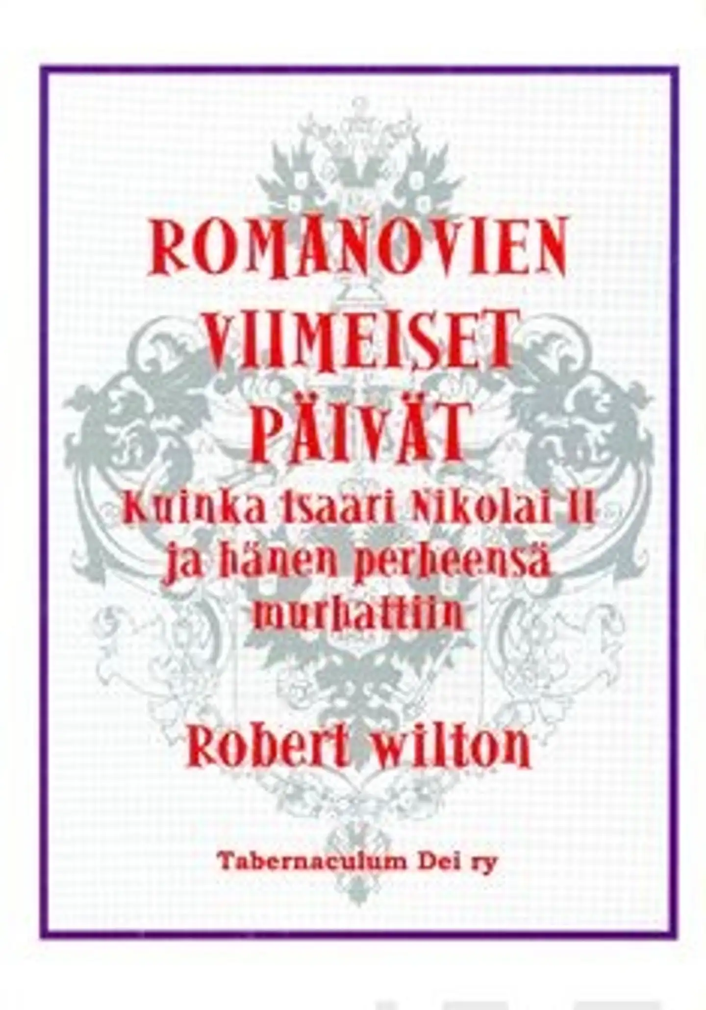 Wilton, Romanovien viimeiset päivät - kuinka tsaari Nikolai II ja hänen perheensä murhattiin