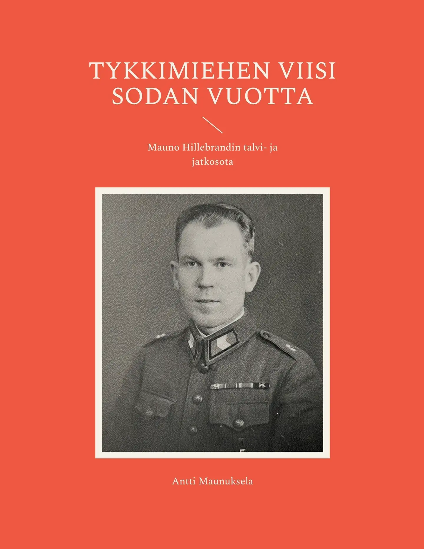 Maunuksela, Tykkimiehen viisi sodan vuotta - Mauno Hillebrandin talvi- ja jatkosota 1939-1944