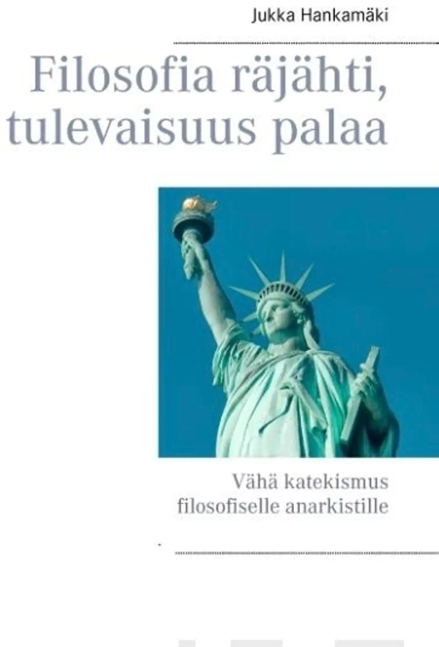 Hankamäki, Filosofia räjähti, tulevaisuus palaa - Vähä katekismus filosofiselle anarkistille
