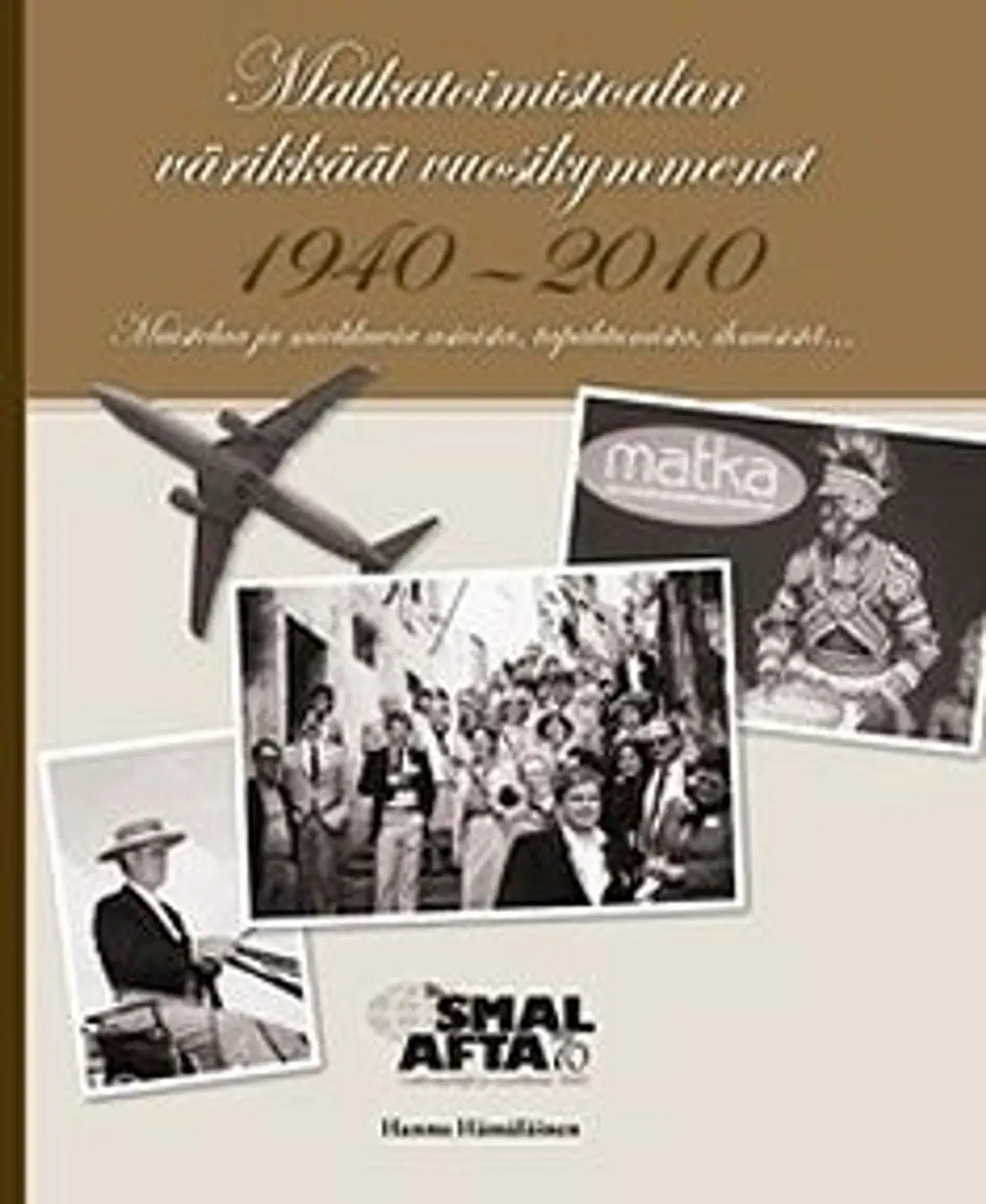 Hämäläinen, Matkatoimiston värikkäät vuosikymmenet 1940-2010 - muistelua ja mielikuvia asioista, tapahtumista, ihmisistä