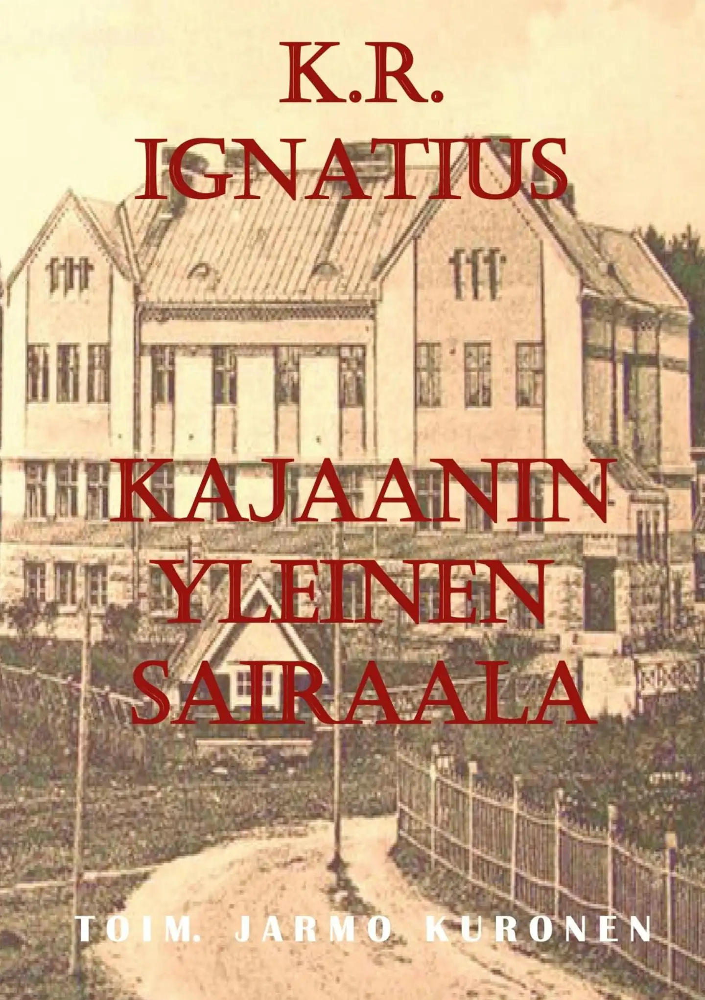 K. R. Ignatius Kajaanin yleinen sairaala - Toimittanut Jarmo Kuronen
