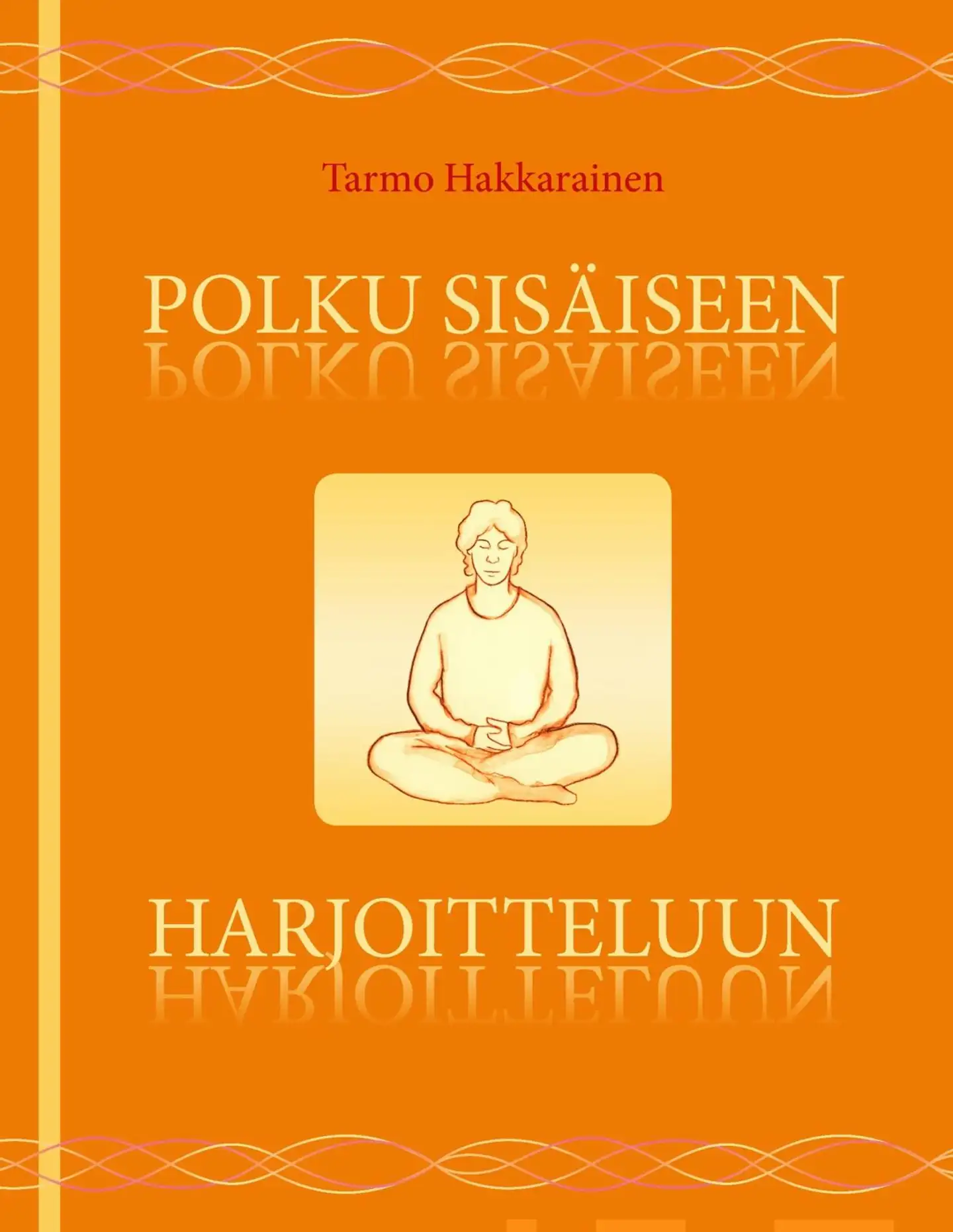 Hakkarainen, Polku sisäiseen harjoitteluun - Keho, hengitys, mieli, tunne ja energia