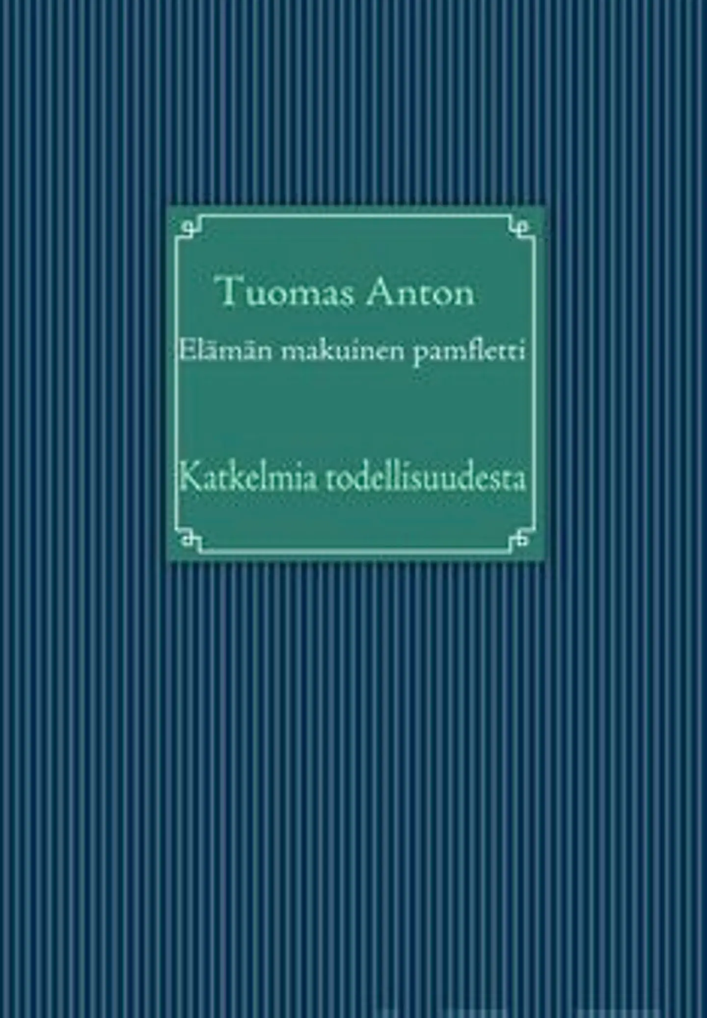 Anton, Elämän makuinen pamfletti - katkelmia todellisuudesta