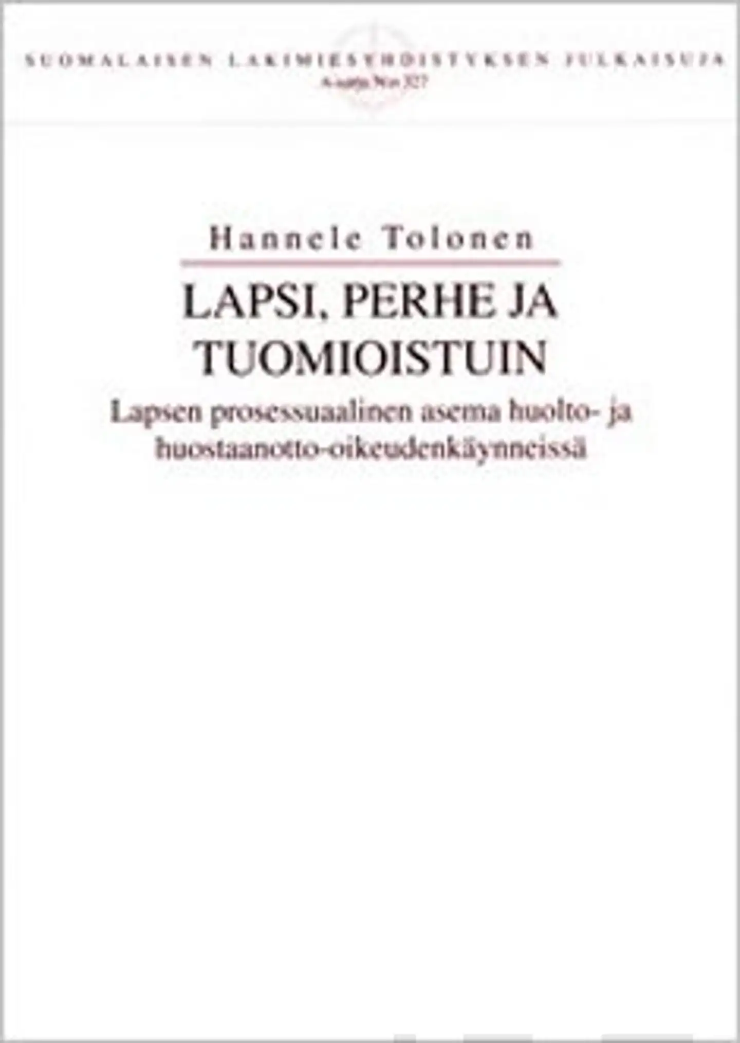Tolonen, Lapsi, perhe ja tuomioistuin - Lapsen prosessuaalinen asema huolto- ja huostaanotto-oikeudenkäynneissä