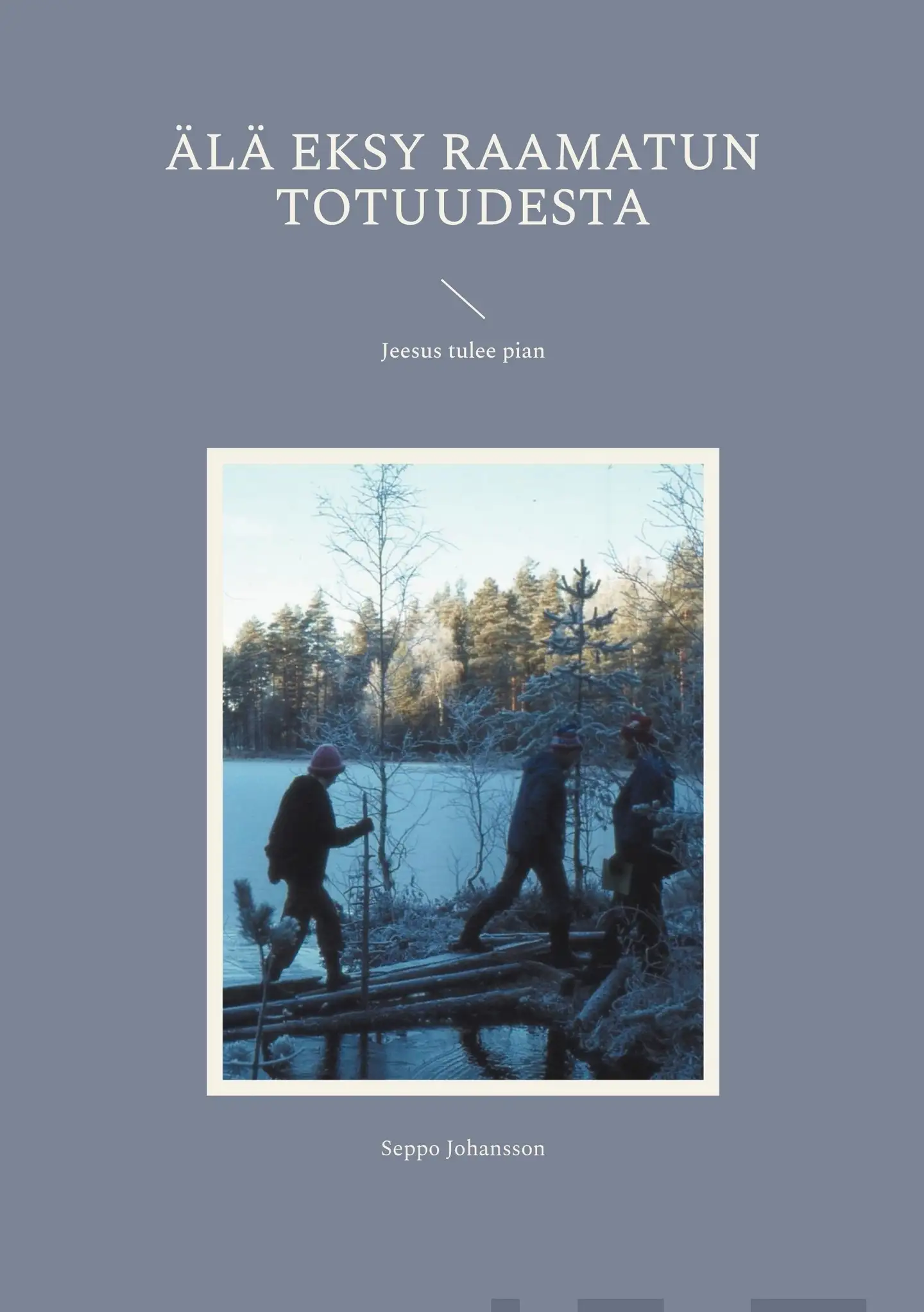 Johansson, Älä eksy Raamatun totuudesta - Jeesus tulee pian