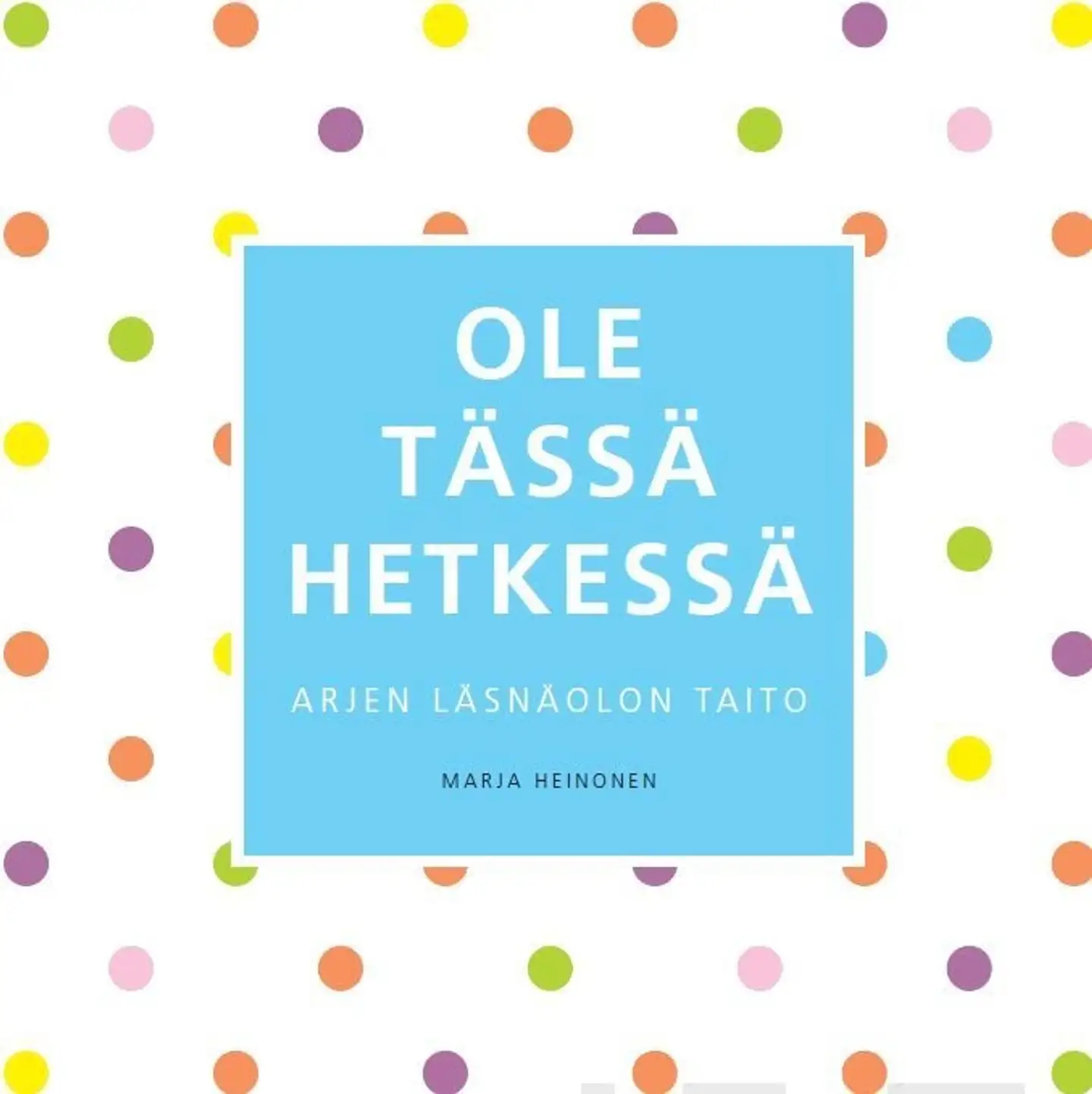 Heinonen, Ole tässä hetkessä - Arjen läsnäolon taito
