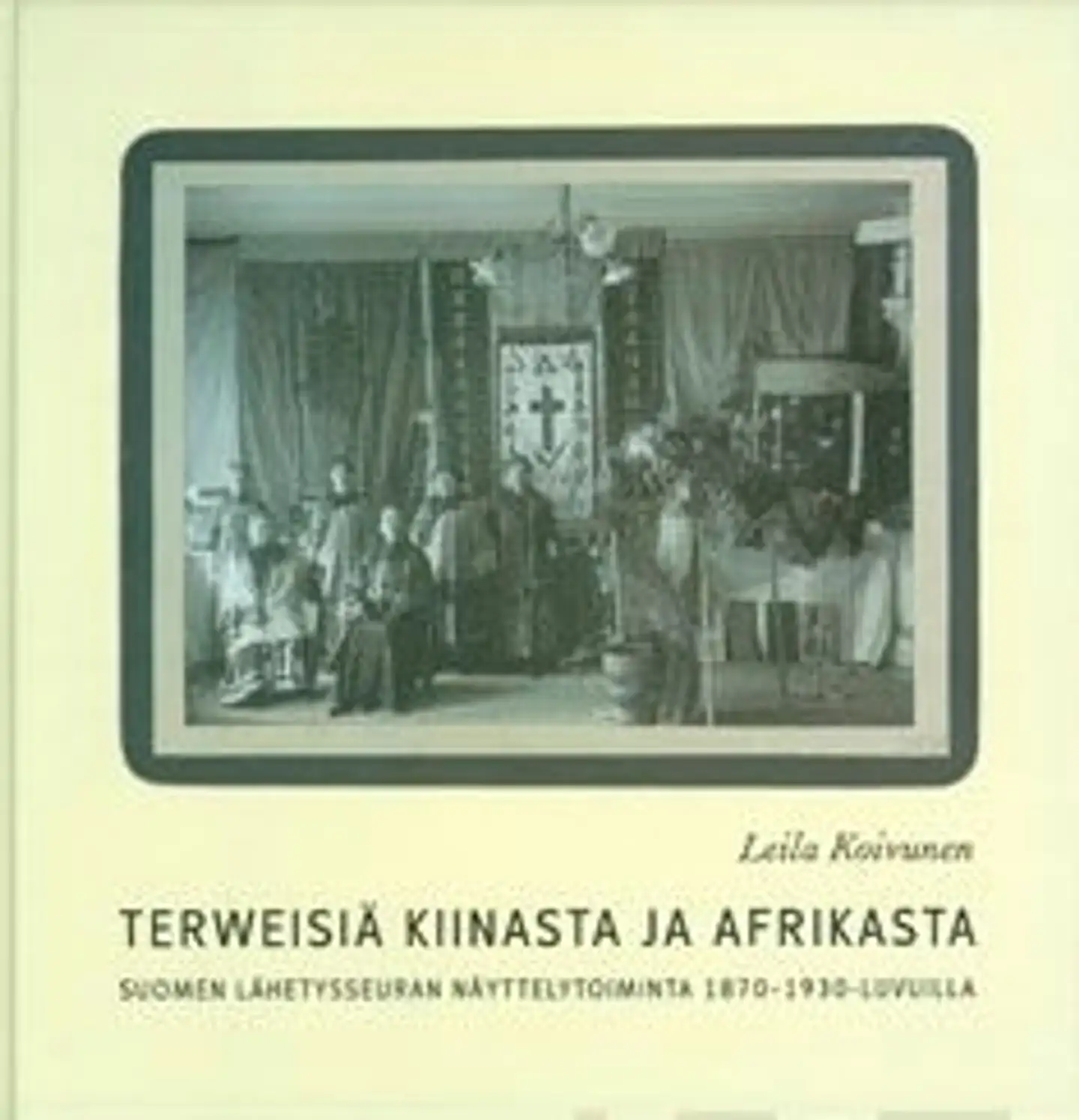 Koivunen, Terweisiä Kiinasta ja Afrikasta - Suomen Lähetysseuran näyttelytoiminta1870-1930 -luvuilla